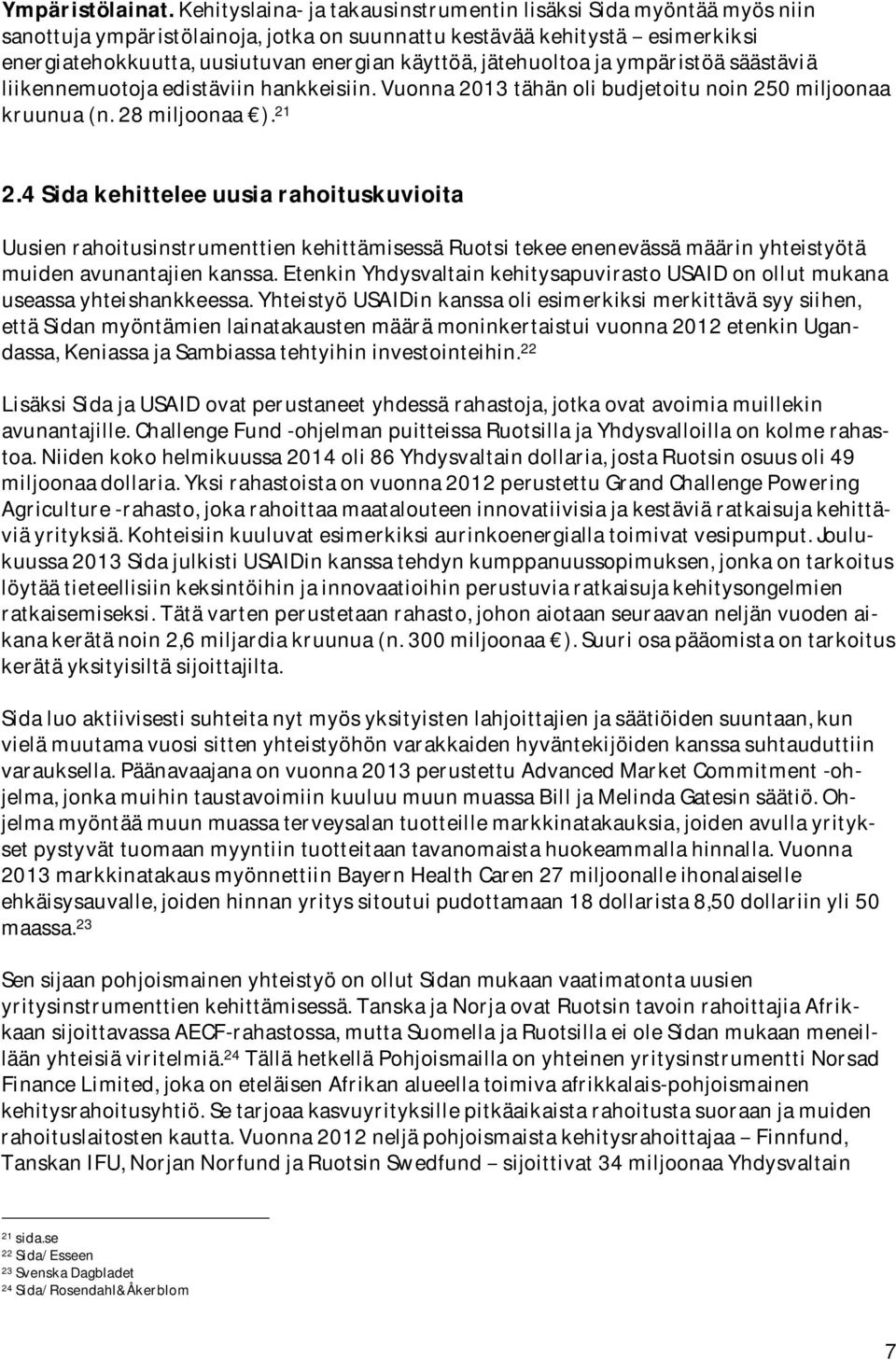 energiatehokkuutta,uusiutuvanenergiankäyttöä,jätehuoltoajaympäristöäsäästäviä liikennemuotojaedistäviinhankkeisiin.vuonna2013tähänolibudjetoitunoin250miljoonaa kruunua(n.28miljoonaa ). 21 2.