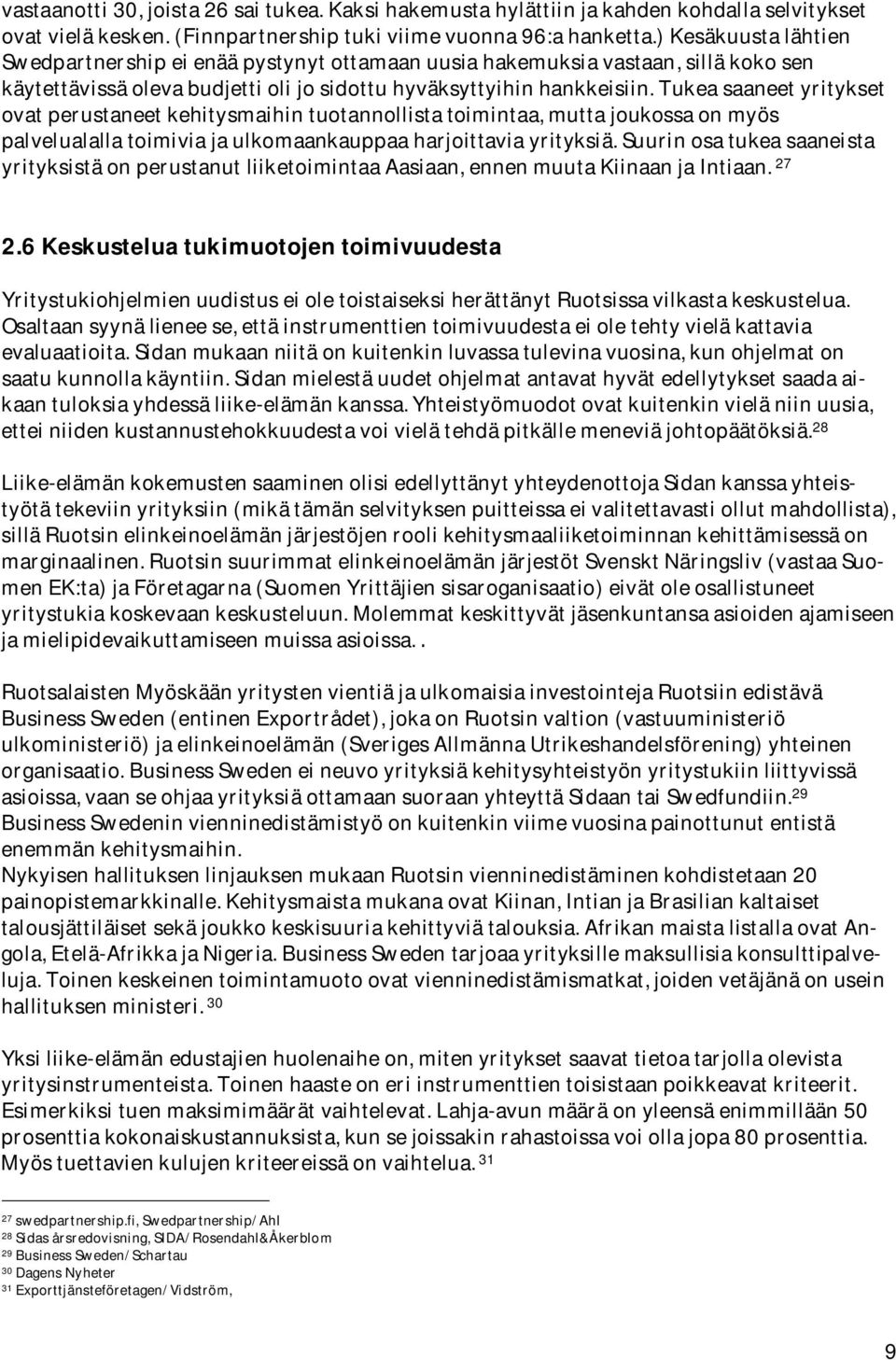 tukeasaaneetyritykset ovatperustaneetkehitysmaihintuotannollistatoimintaa,muttajoukossaonmyös palvelualallatoimiviajaulkomaankauppaaharjoittaviayrityksiä.
