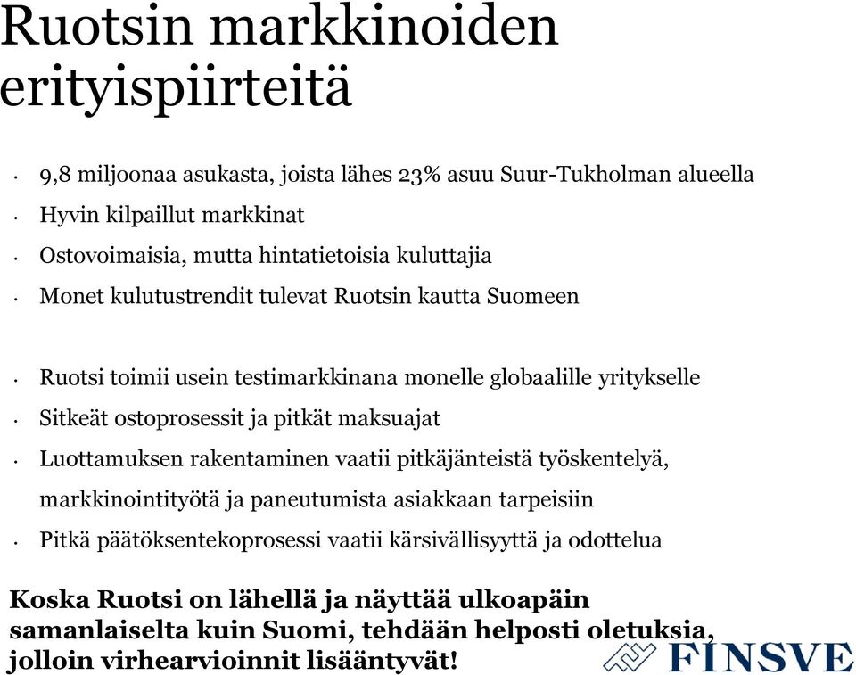 ostoprosessit ja pitkät maksuajat Luottamuksen rakentaminen vaatii pitkäjänteistä työskentelyä, markkinointityötä ja paneutumista asiakkaan tarpeisiin Pitkä