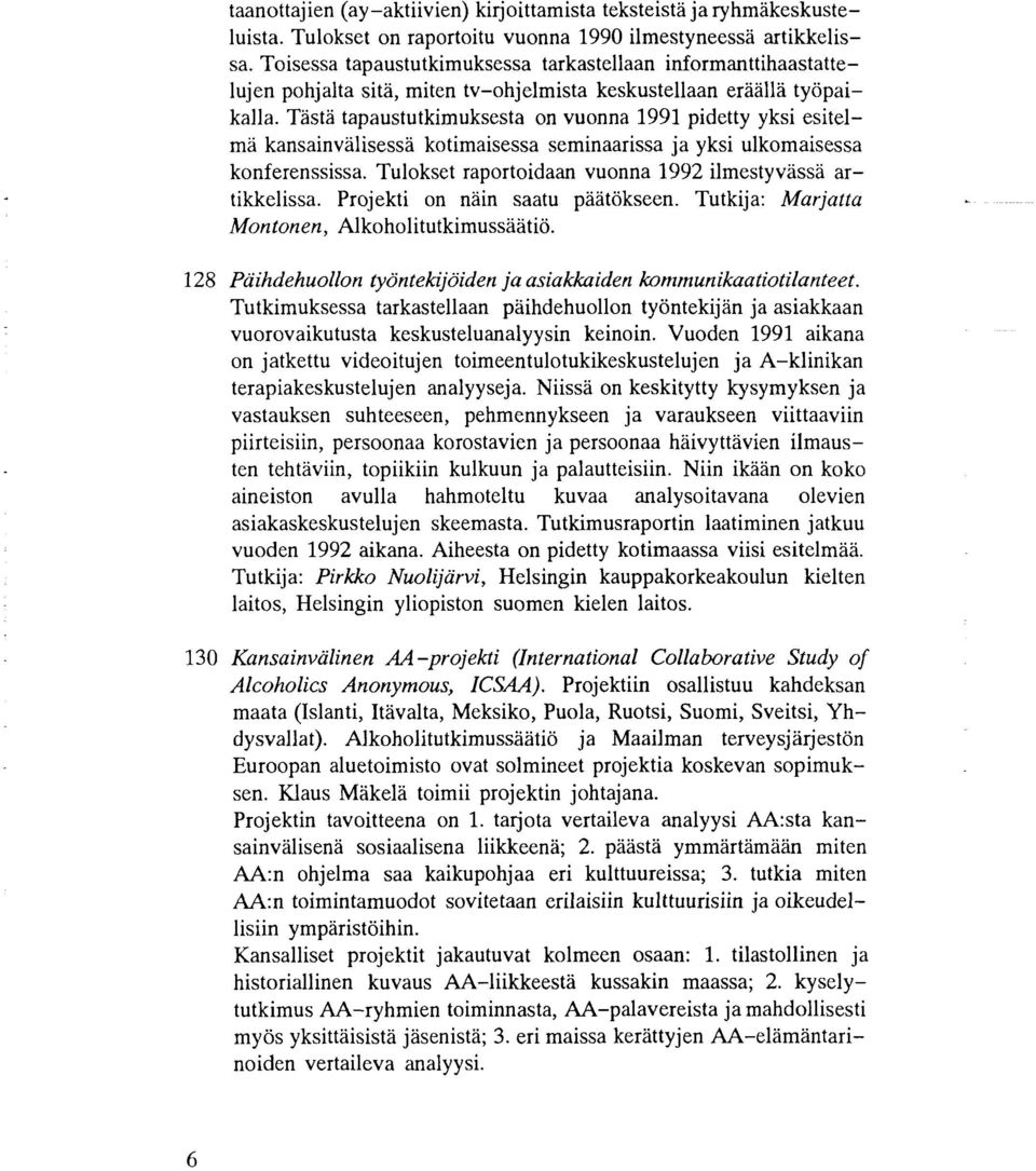 Tästä tapaustutkimuksesta on vuonna 1991 pidetty yksi esitelmä kansainvälisessä kotimaisessa seminaarissa ja yksi ulkomaisessa konferenssissa.