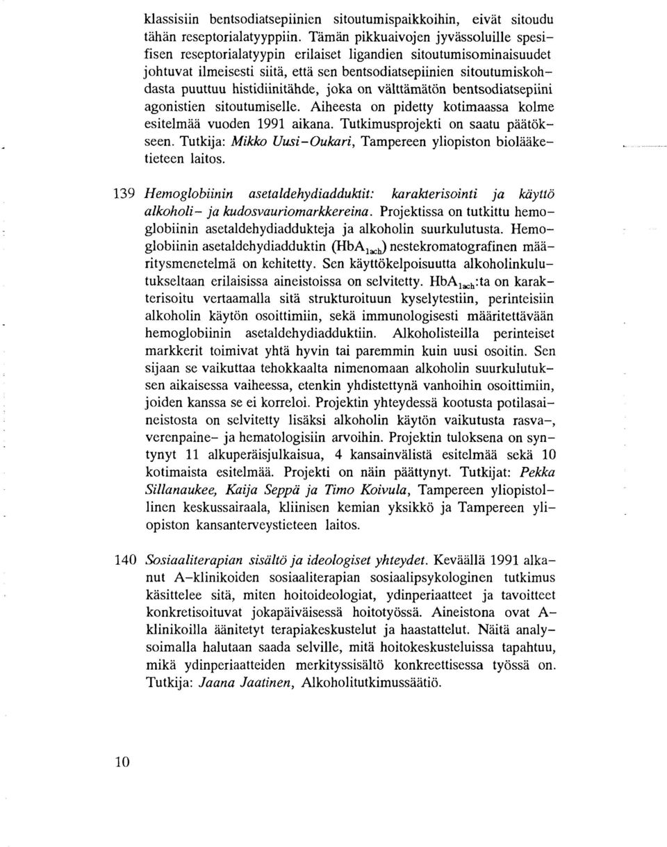 histidiinitähde, joka on välttämätön bentsodiatsepiini agonistien sitoutumiselle. Aiheesta on pidetty kotimaassa kolme esitelmää vuoden 1991 aikana. Tutkimusprojekti on saatu päätökseen.