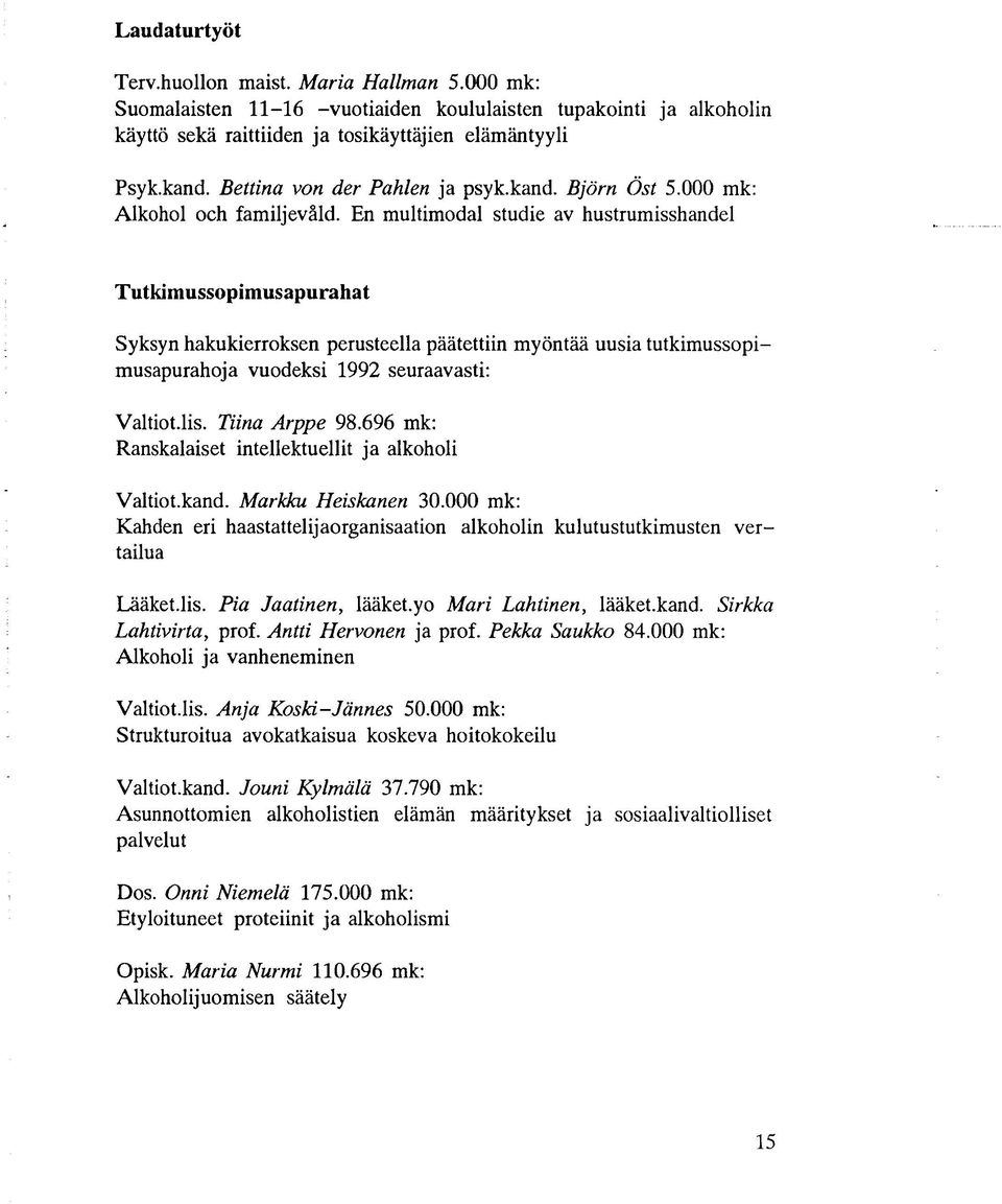 En multimodal studie av hustrumisshandel Tutkimussopimus apurahat Syksyn hakukierroksen perusteella päätettiin myöntää uusia tutkimussopimusapurahoja vuodeksi 1992 seuraavasti: Valtiot.lis.
