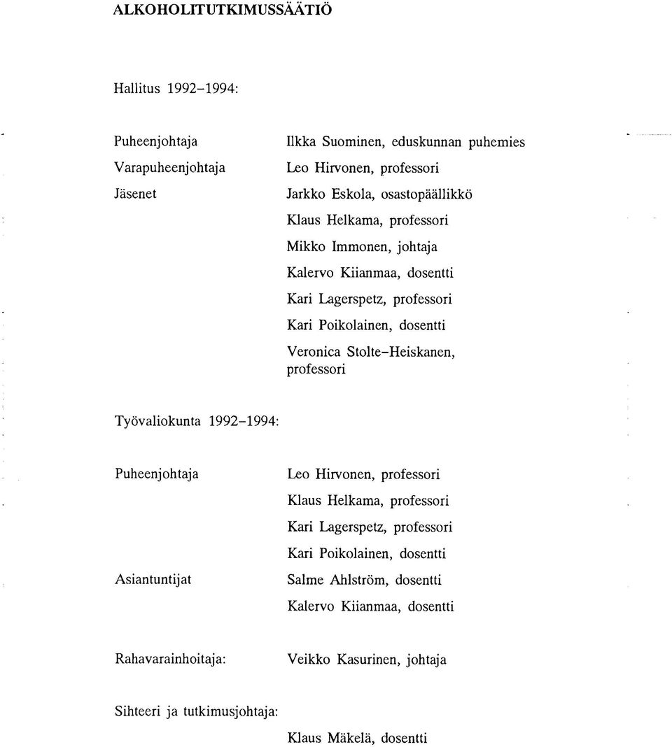 Stolte-Heiskanen, professori Työvaliokunta 1992-1994: Puheenjohtaja Asiantuntijat Leo Hirvonen, professori Klaus Helkama, professori Kari Lagerspetz, professori