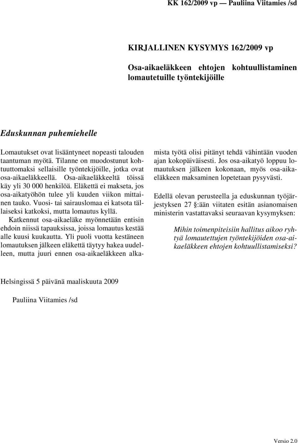 Eläkettä ei makseta, jos osa-aikatyöhön tulee yli kuuden viikon mittainen tauko. Vuosi- tai sairauslomaa ei katsota tällaiseksi katkoksi, mutta lomautus kyllä.