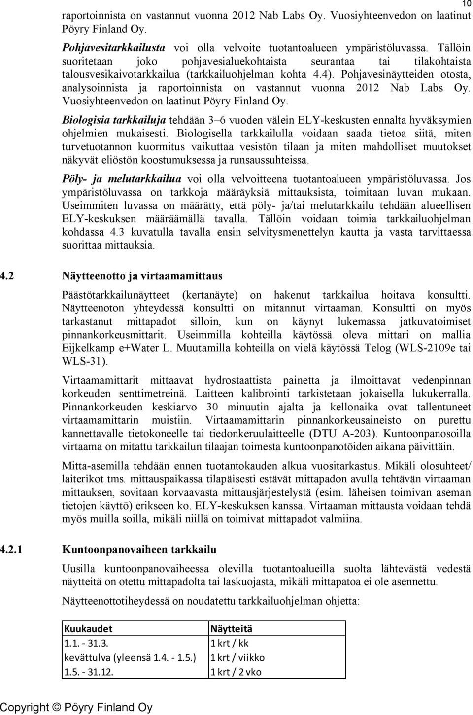 Pohjavesinäytteiden otosta, analysoinnista ja raportoinnista on vastannut vuonna 2012 Nab Labs Oy. Vuosiyhteenvedon on laatinut Pöyry Finland Oy.