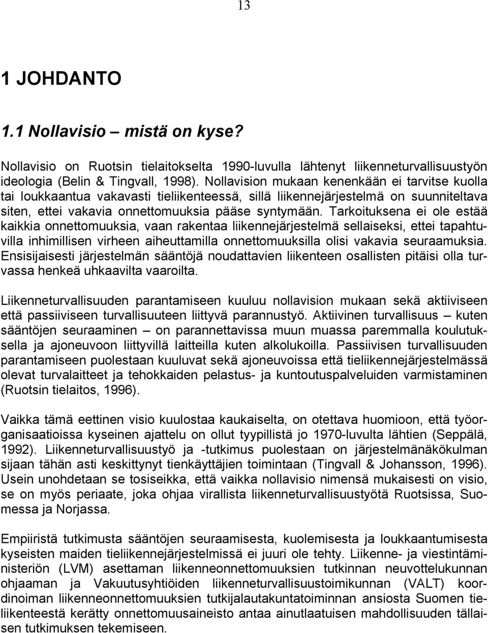 Tarkoituksena ei ole estää kaikkia onnettomuuksia, vaan rakentaa liikennejärjestelmä sellaiseksi, ettei tapahtuvilla inhimillisen virheen aiheuttamilla onnettomuuksilla olisi vakavia seuraamuksia.