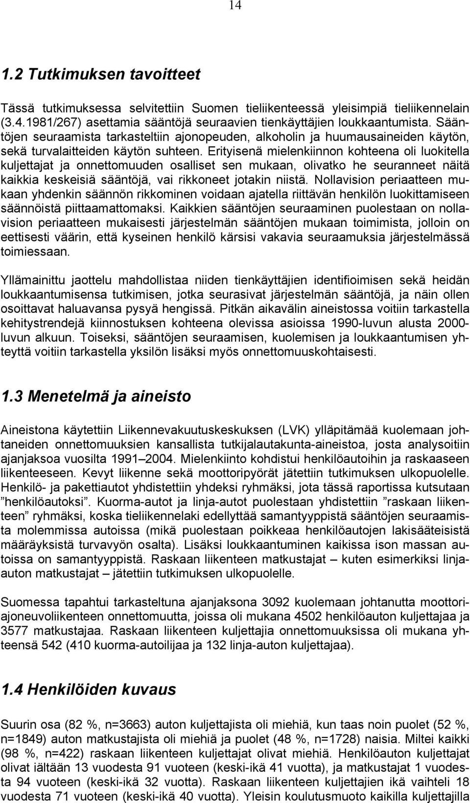Erityisenä mielenkiinnon kohteena oli luokitella kuljettajat ja onnettomuuden osalliset sen mukaan, olivatko he seuranneet näitä kaikkia keskeisiä sääntöjä, vai rikkoneet jotakin niistä.