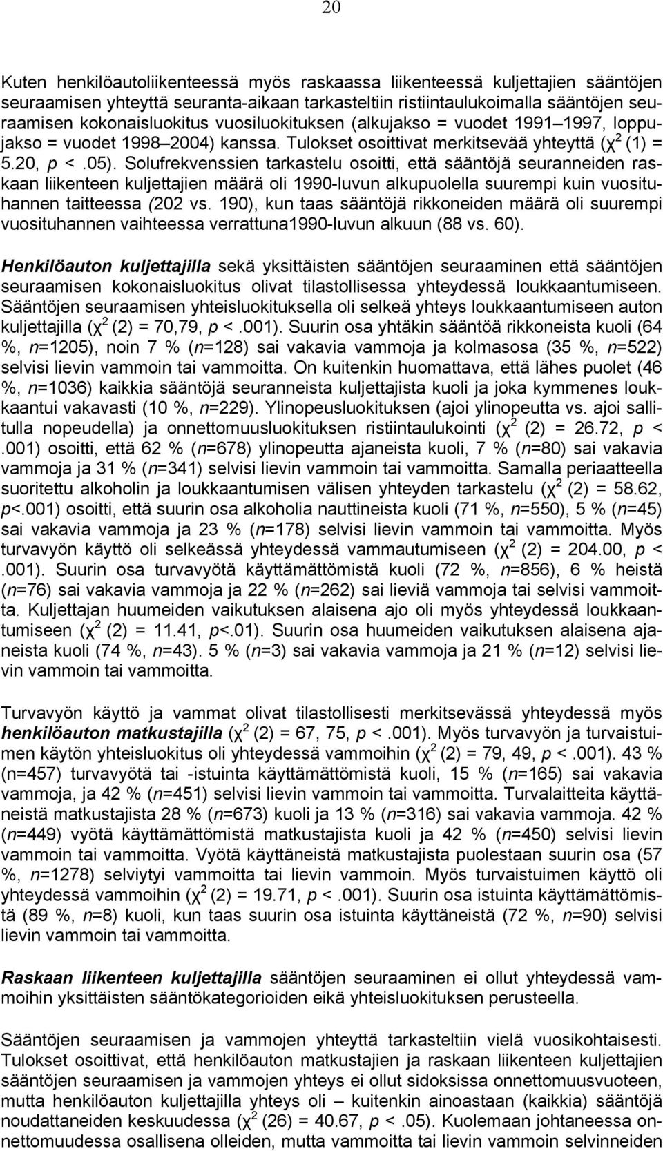 Solufrekvenssien tarkastelu osoitti, että sääntöjä seuranneiden raskaan liikenteen kuljettajien määrä oli 1990-luvun alkupuolella suurempi kuin vuosituhannen taitteessa (202 vs.