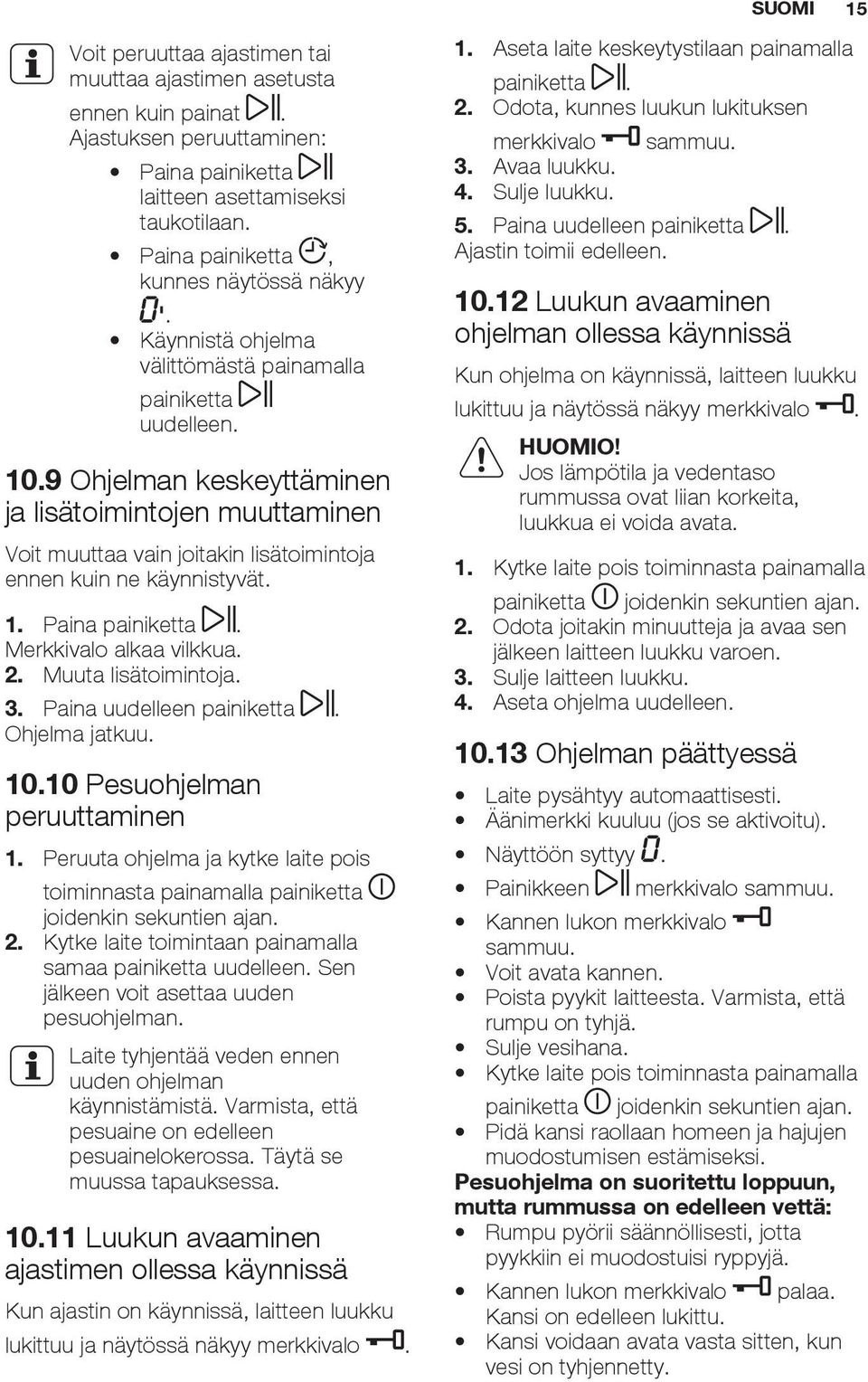 9 Ohjelman keskeyttäminen ja lisätoimintojen muuttaminen Voit muuttaa vain joitakin lisätoimintoja ennen kuin ne käynnistyvät. 1. Paina painiketta. Merkkivalo alkaa vilkkua. 2. Muuta lisätoimintoja.