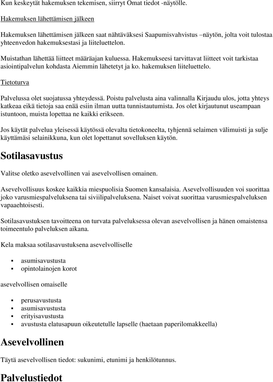 Muistathan lähettää liitteet määräajan kuluessa. Hakemukseesi tarvittavat liitteet voit tarkistaa asiointipalvelun kohdasta Aiemmin lähetetyt ja ko. hakemuksen liiteluettelo.