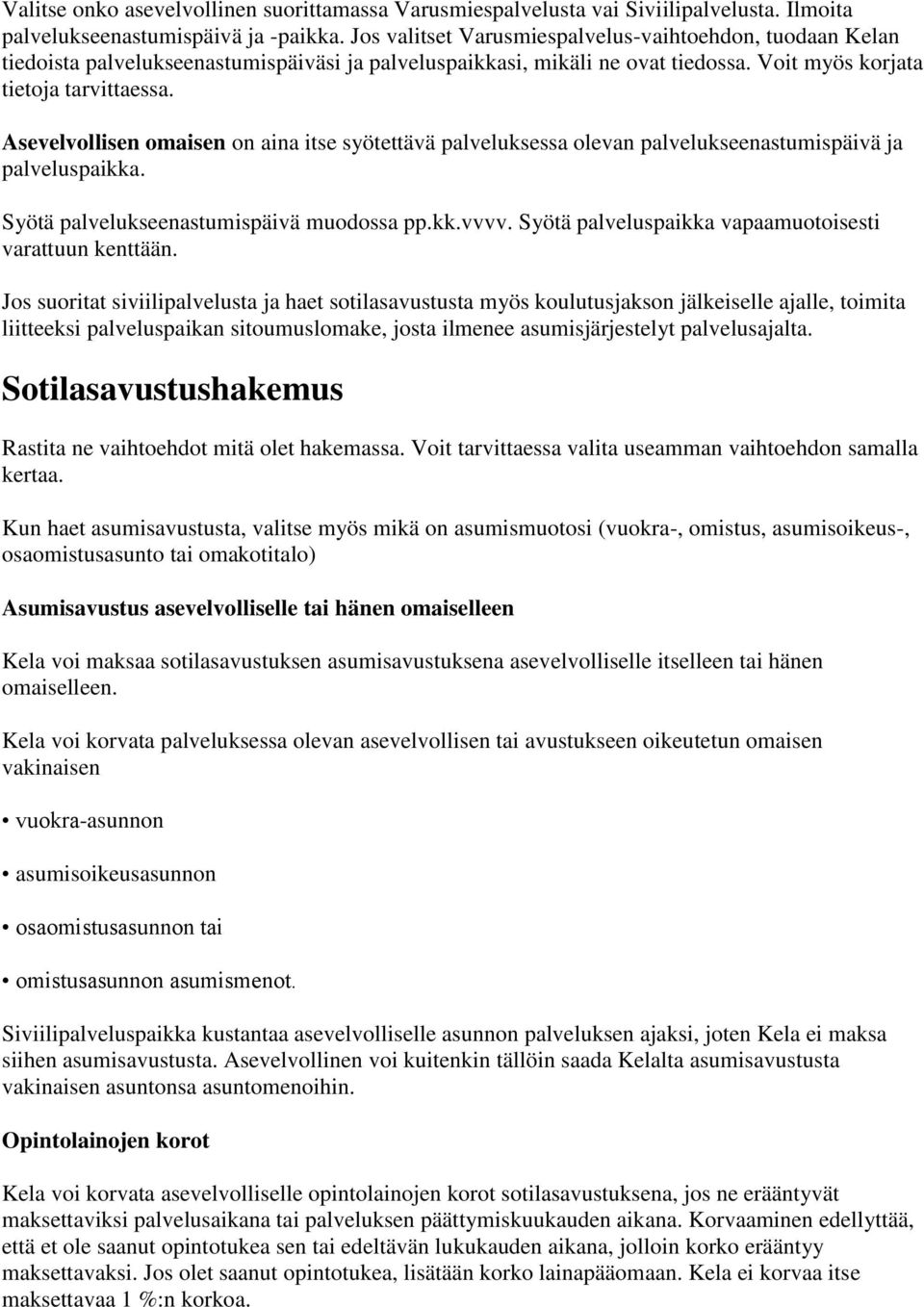 Asevelvollisen omaisen on aina itse syötettävä palveluksessa olevan palvelukseenastumispäivä ja palveluspaikka. Syötä palvelukseenastumispäivä muodossa pp.kk.vvvv.