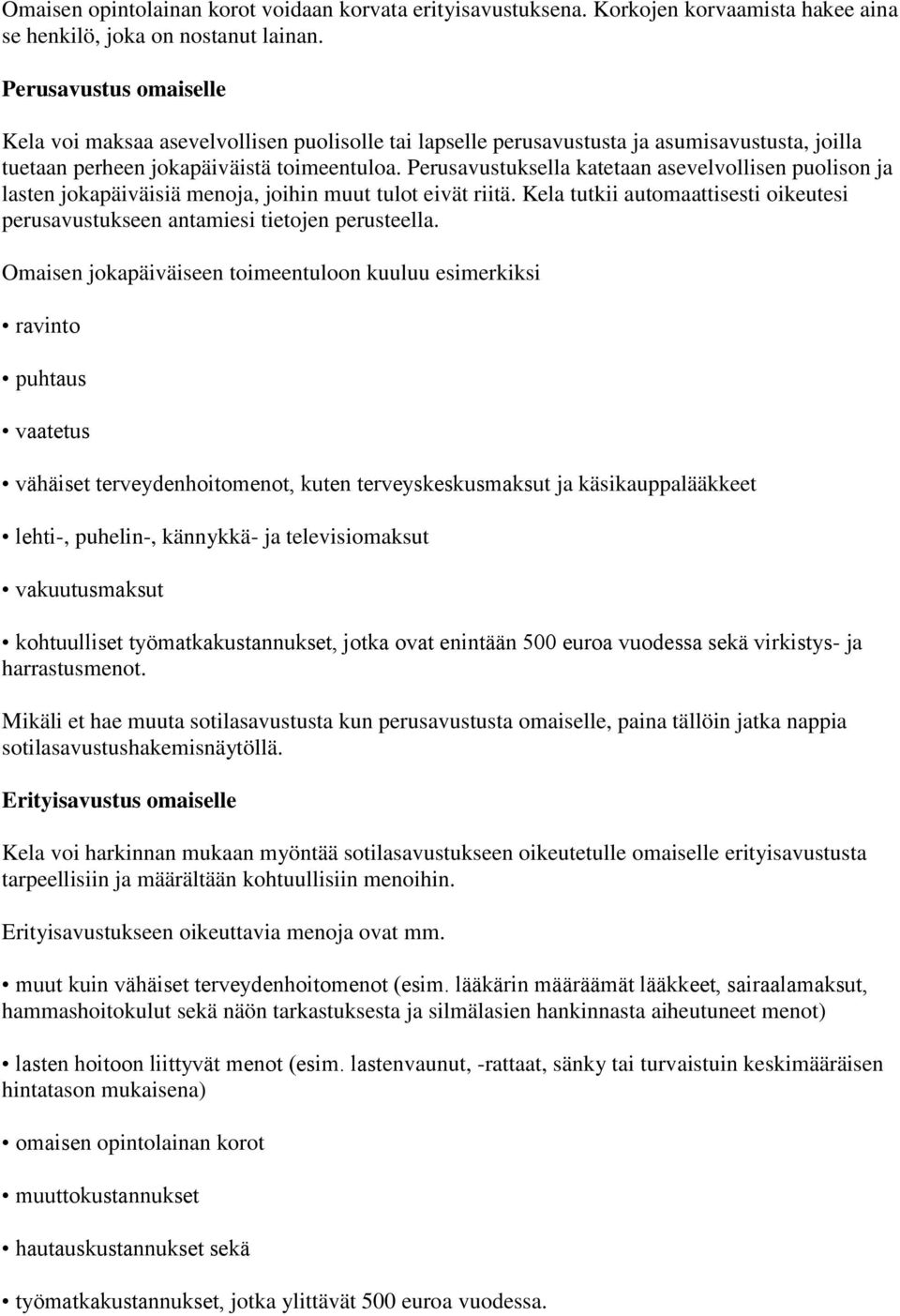 Perusavustuksella katetaan asevelvollisen puolison ja lasten jokapäiväisiä menoja, joihin muut tulot eivät riitä. Kela tutkii automaattisesti oikeutesi perusavustukseen antamiesi tietojen perusteella.