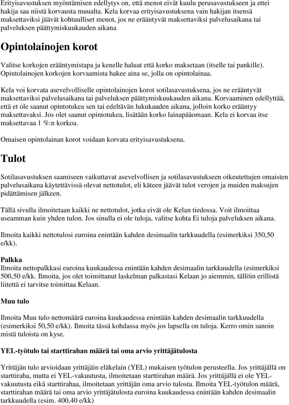 korot Valitse korkojen erääntymistapa ja kenelle haluat että korko maksetaan (itselle tai pankille). Opintolainojen korkojen korvaamista hakee aina se, jolla on opintolainaa.