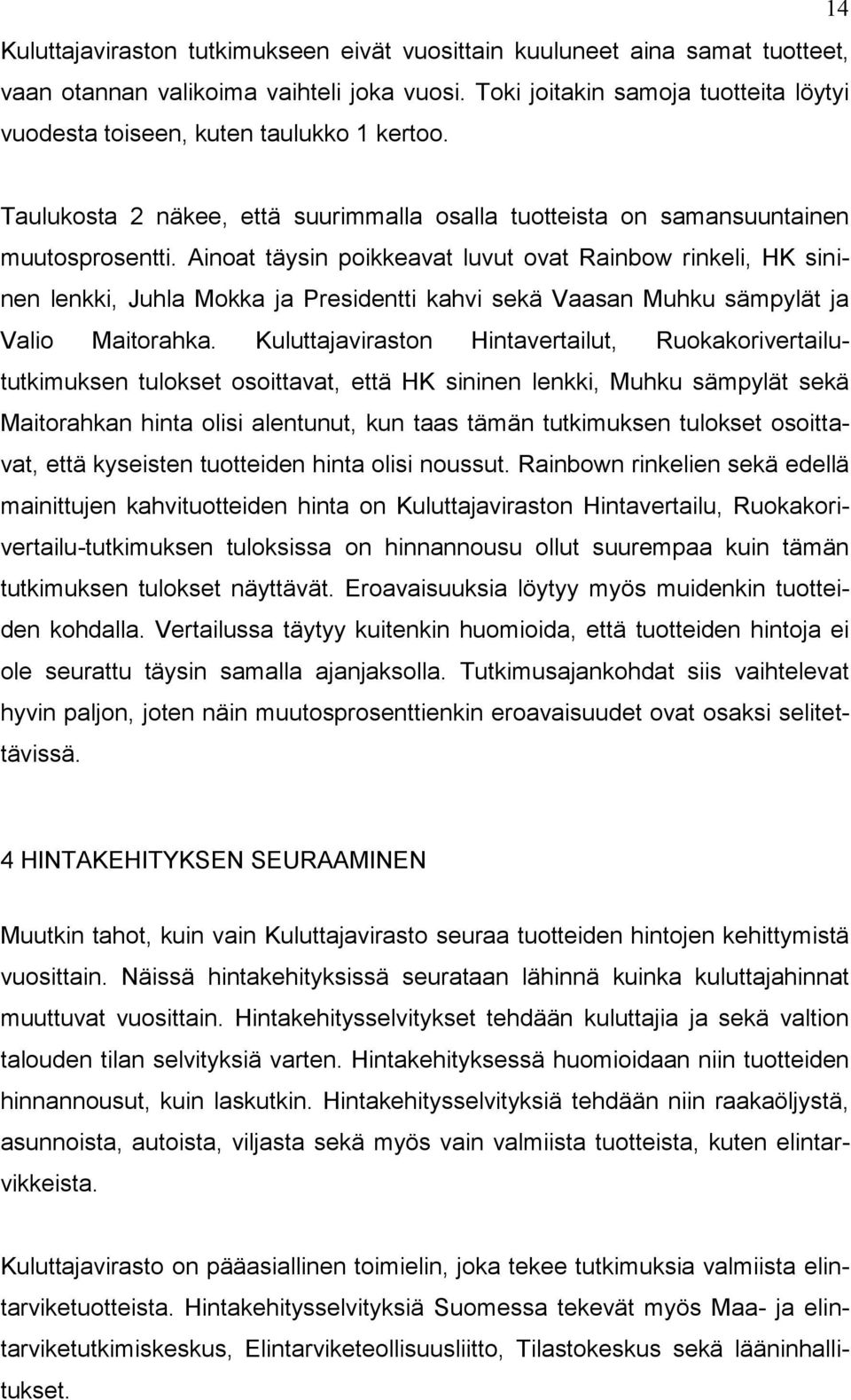 Ainoat täysin poikkeavat luvut ovat Rainbow rinkeli, HK sininen lenkki, Juhla Mokka ja Presidentti kahvi sekä Vaasan Muhku sämpylät ja Valio Maitorahka.