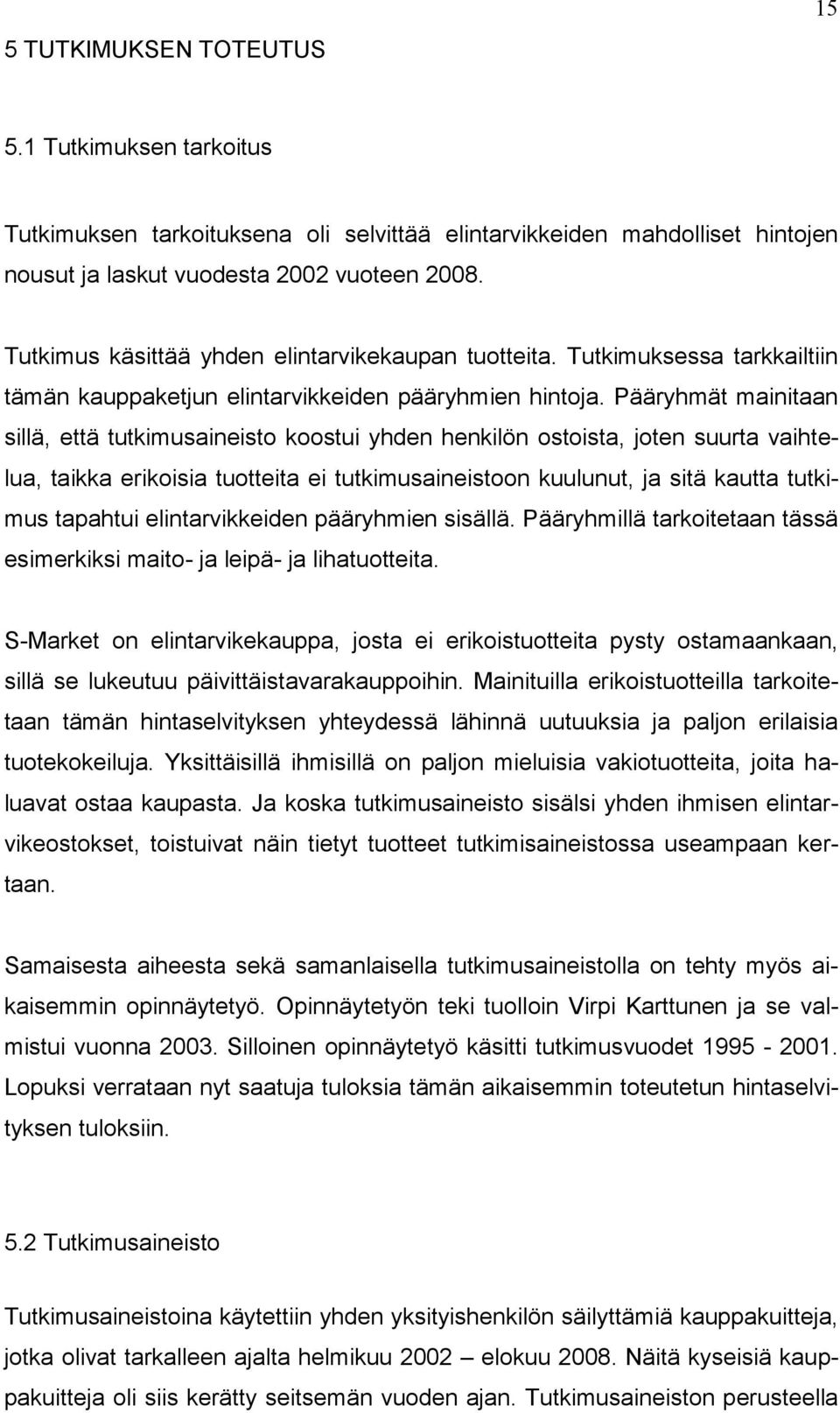 Pääryhmät mainitaan sillä, että tutkimusaineisto koostui yhden henkilön ostoista, joten suurta vaihtelua, taikka erikoisia tuotteita ei tutkimusaineistoon kuulunut, ja sitä kautta tutkimus tapahtui