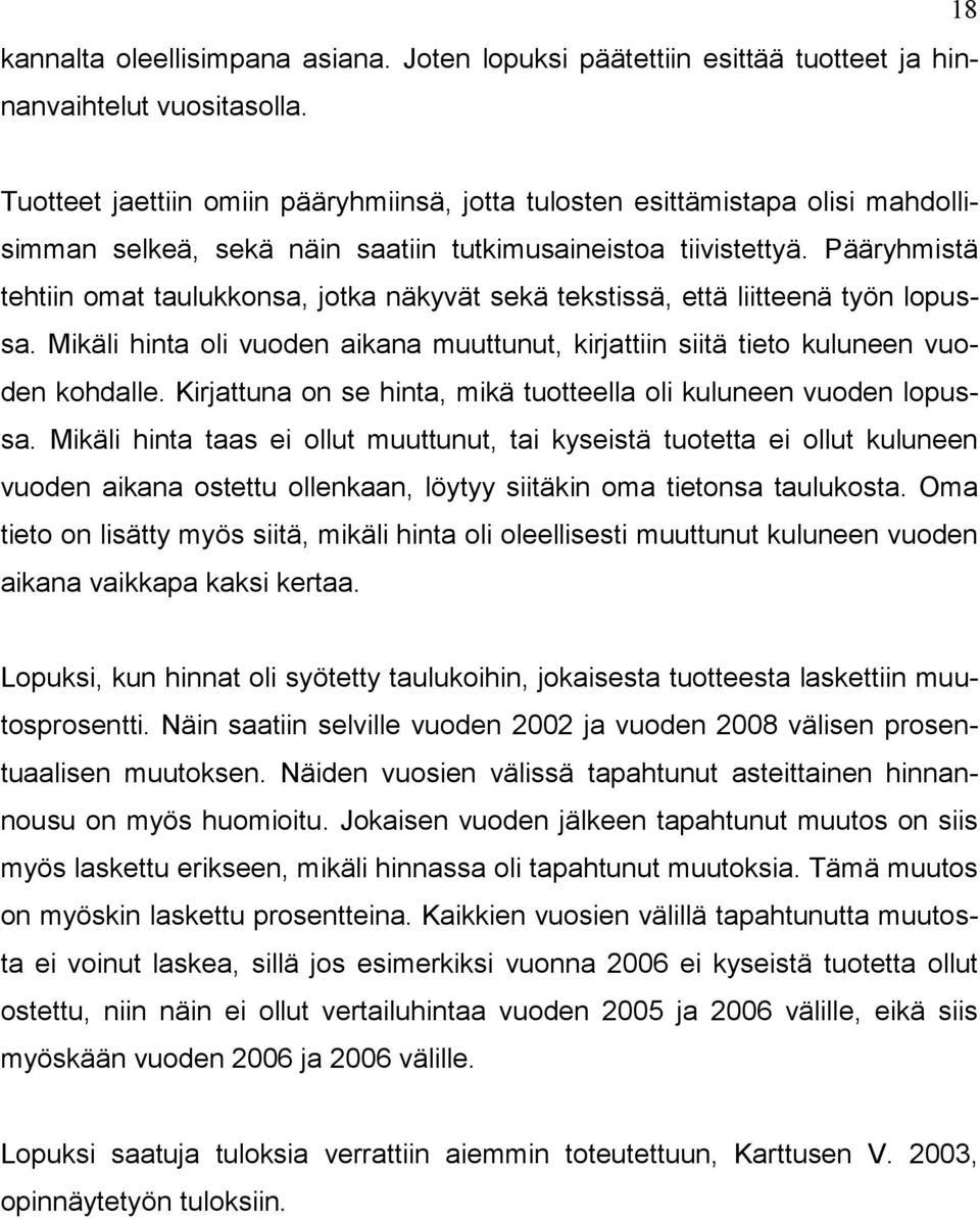 Pääryhmistä tehtiin omat taulukkonsa, jotka näkyvät sekä tekstissä, että liitteenä työn lopussa. Mikäli hinta oli vuoden aikana muuttunut, kirjattiin siitä tieto kuluneen vuoden kohdalle.