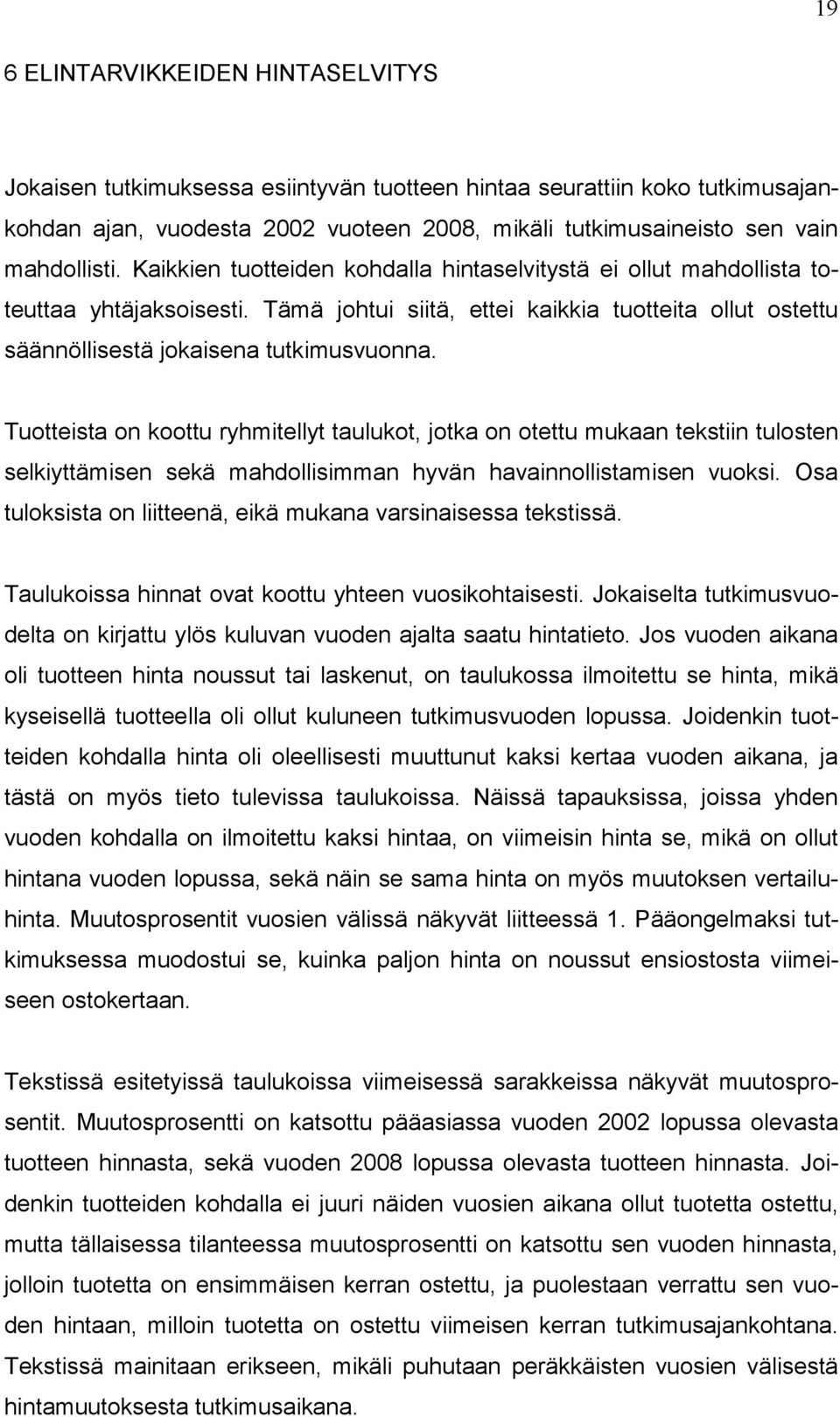 Tuotteista on koottu ryhmitellyt taulukot, jotka on otettu mukaan tekstiin tulosten selkiyttämisen sekä mahdollisimman hyvän havainnollistamisen vuoksi.