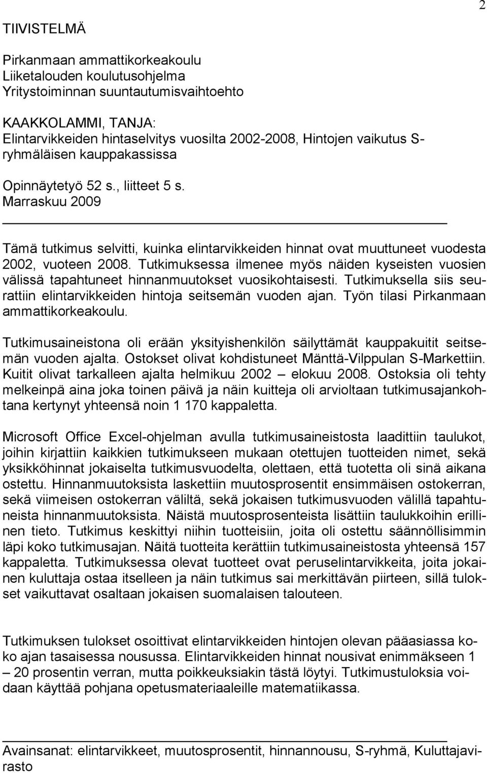 Tutkimuksessa ilmenee myös näiden kyseisten vuosien välissä tapahtuneet hinnanmuutokset vuosikohtaisesti. Tutkimuksella siis seurattiin elintarvikkeiden hintoja seitsemän vuoden ajan.