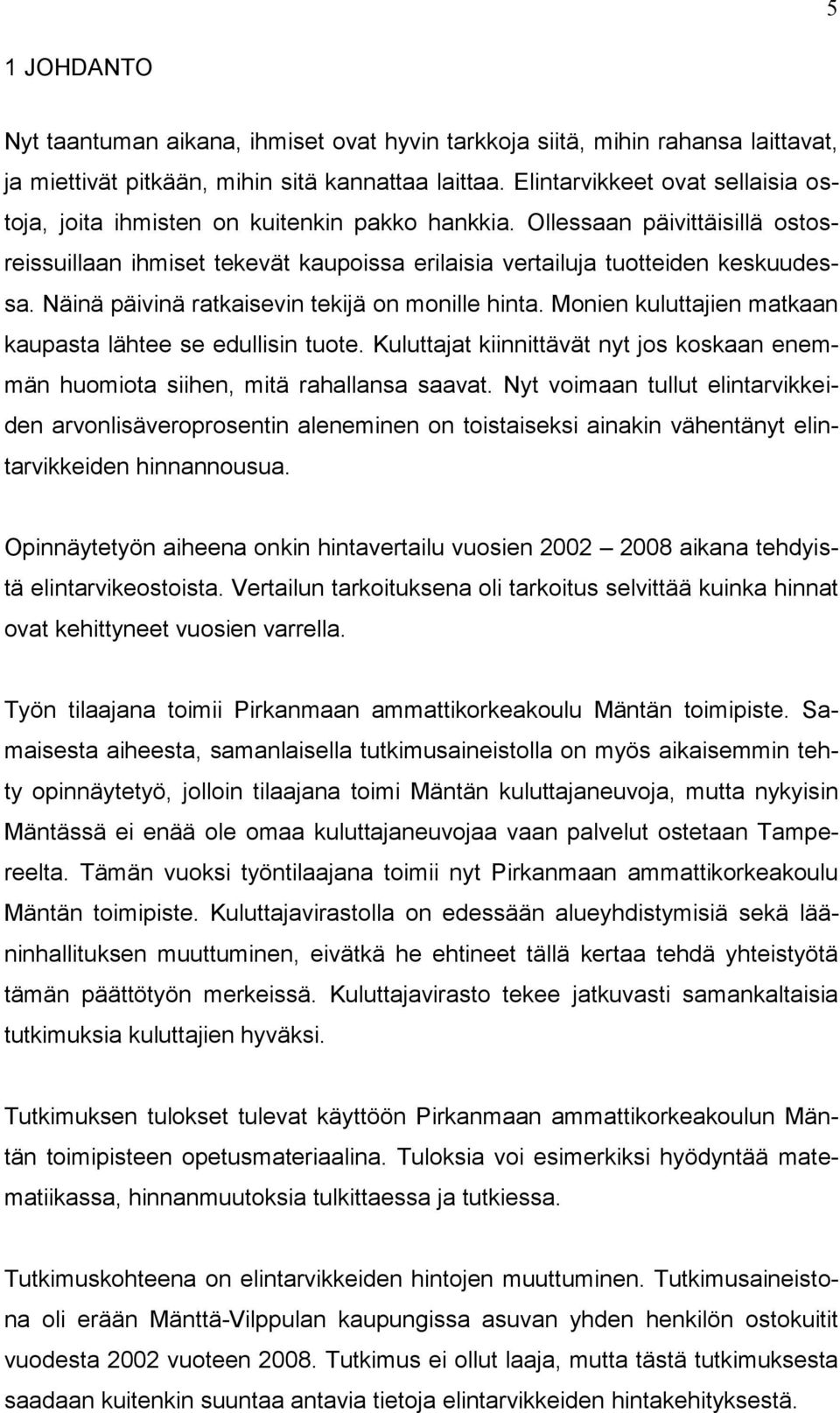 Näinä päivinä ratkaisevin tekijä on monille hinta. Monien kuluttajien matkaan kaupasta lähtee se edullisin tuote.