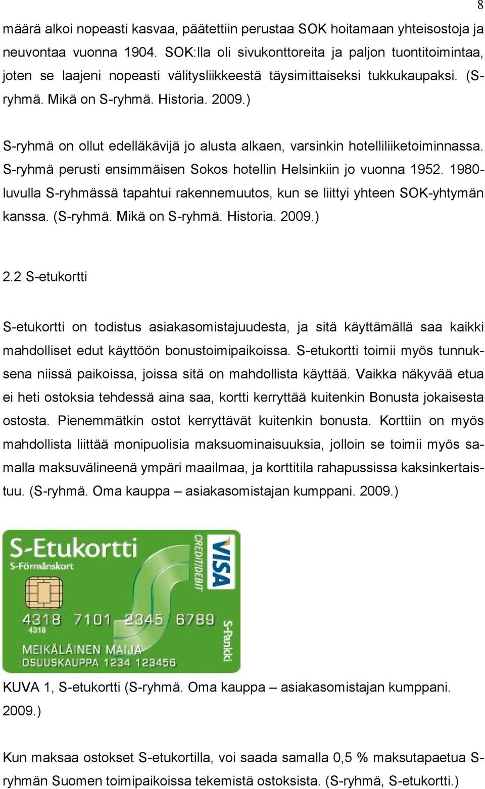 ) S-ryhmä on ollut edelläkävijä jo alusta alkaen, varsinkin hotelliliiketoiminnassa. S-ryhmä perusti ensimmäisen Sokos hotellin Helsinkiin jo vuonna 1952.