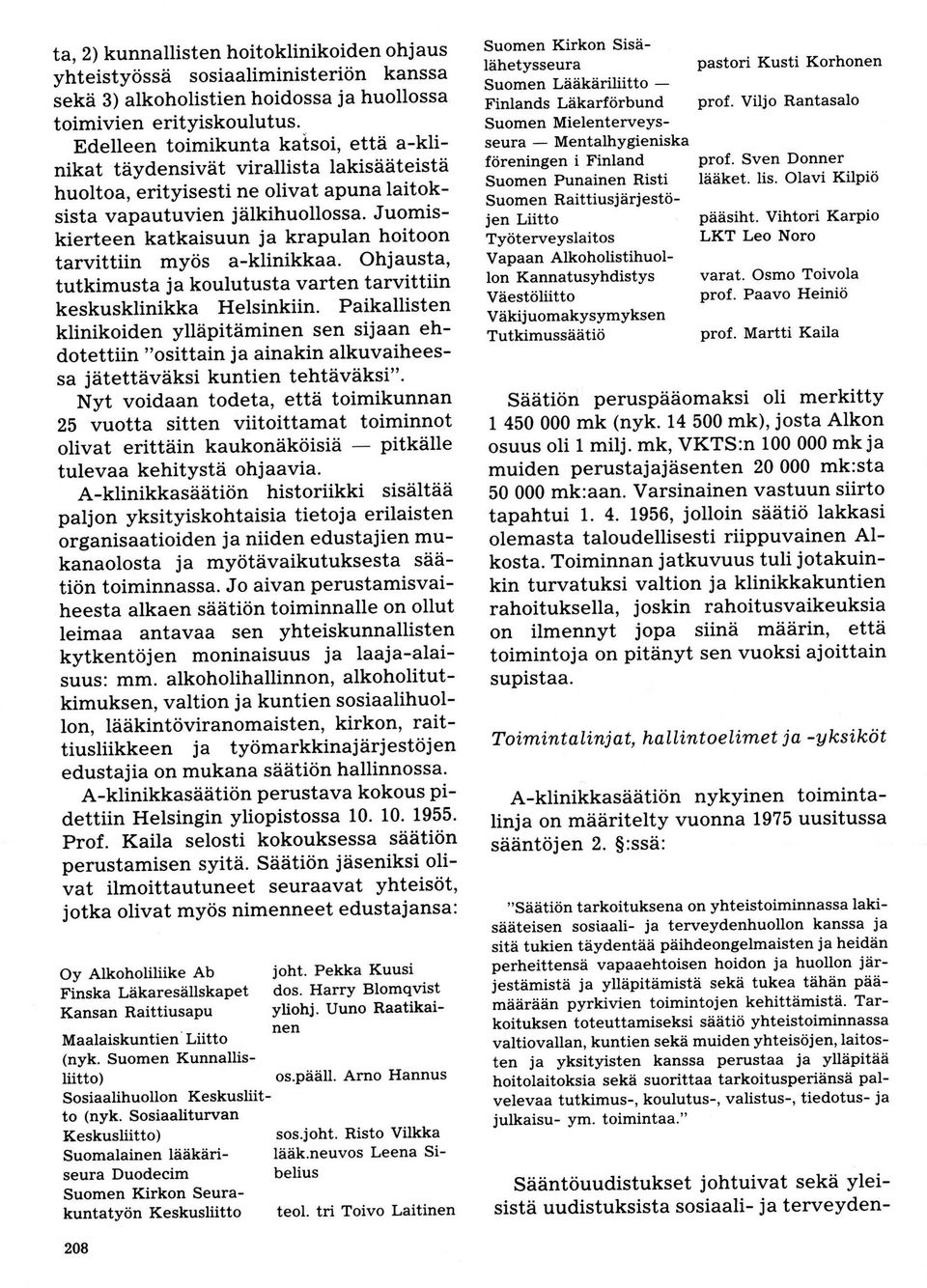 Juomiskierteen katkaisuun ja krapulan hoitoon tarvittiin myös aklinikkaa. Ohjausta, tutkimusta ja koulutusta varten tarvittiin keskusklinikka Helsinkiin.