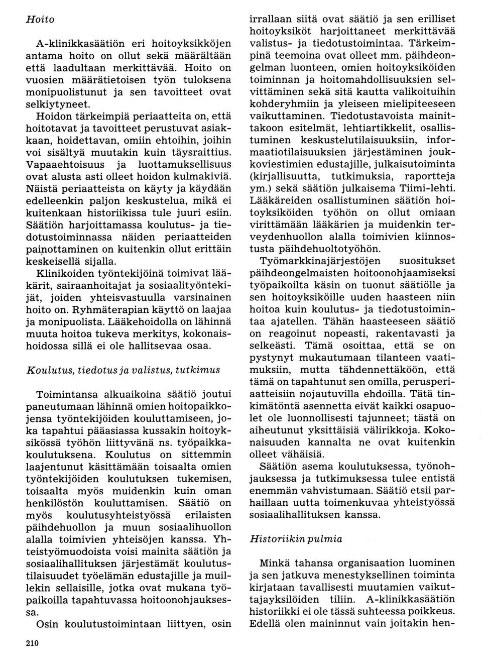 Hoidon tärkeimpiä periaatteita on, että hoitotavat ja tavoitteet perustuvat asiakkaan, hoidettavan, omiin ehtoihin, joihin voi sisältyä muutakin kuin täysraittius.