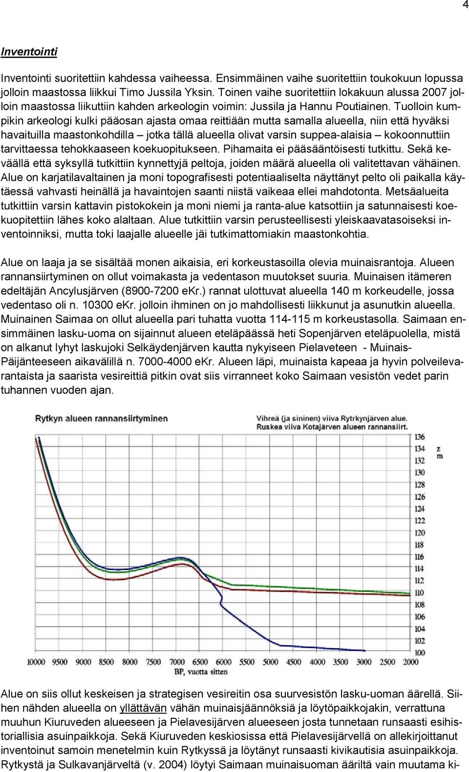 Tuolloin kumpikin arkeologi kulki pääosan ajasta omaa reittiään mutta samalla alueella, niin että hyväksi havaituilla maastonkohdilla jotka tällä alueella olivat varsin suppea-alaisia kokoonnuttiin