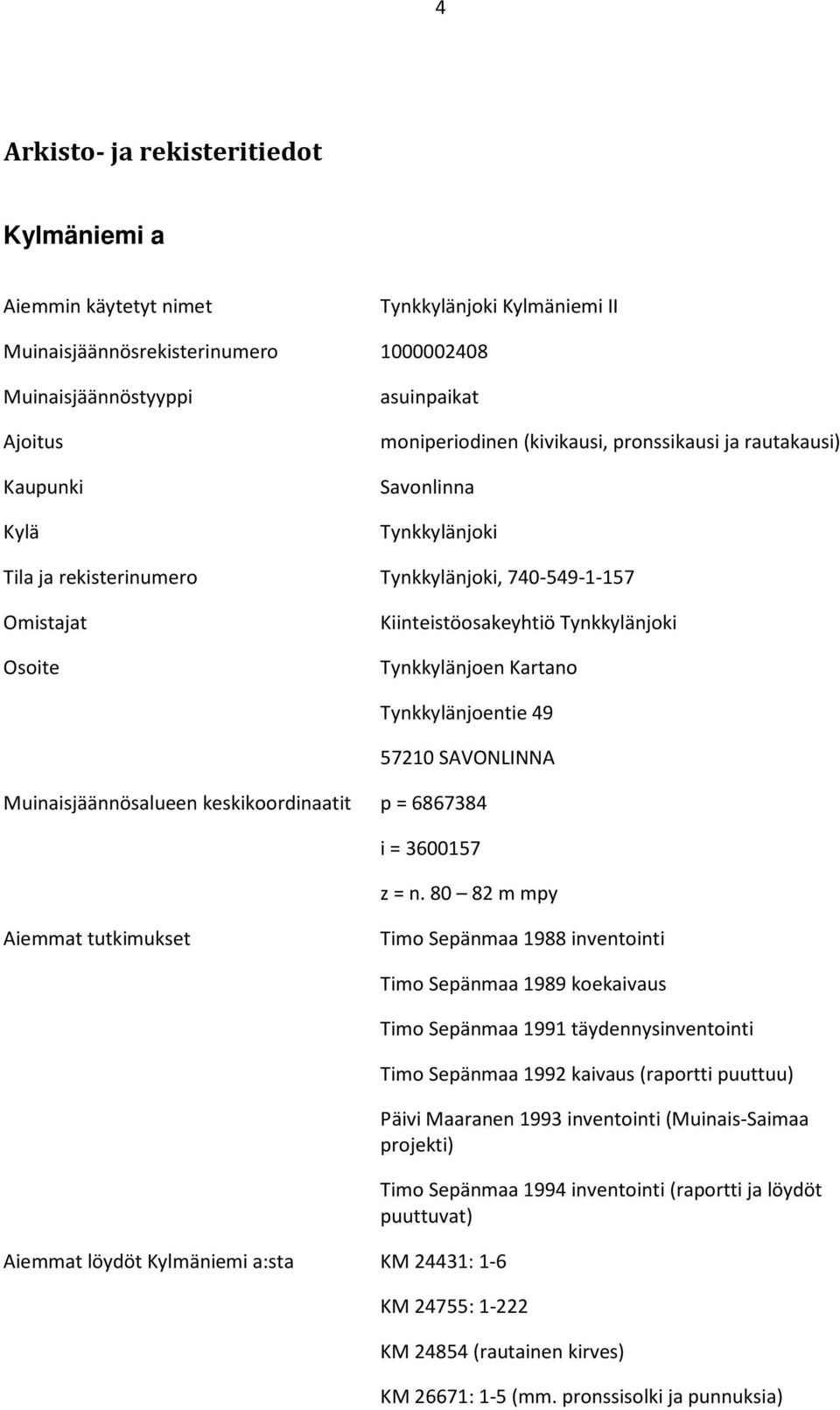 Kartano Tynkkylänjoentie 49 57210 SAVONLINNA Muinaisjäännösalueen keskikoordinaatit p = 6867384 i = 3600157 z = n.