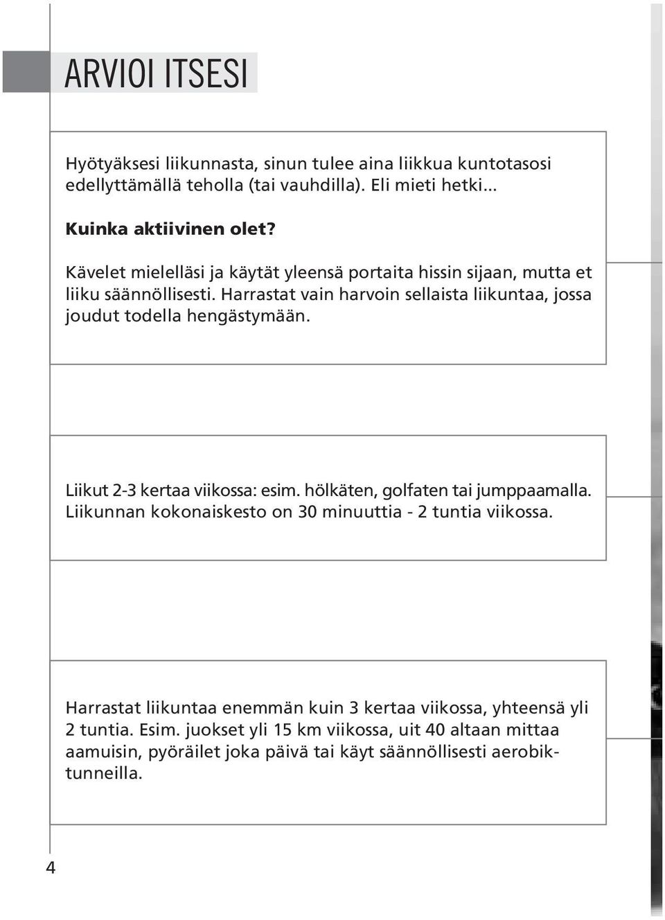 Harrastat vain harvoin sellaista liikuntaa, jossa joudut todella hengästymään. Liikut 2-3 kertaa viikossa: esim. hölkäten, golfaten tai jumppaamalla.