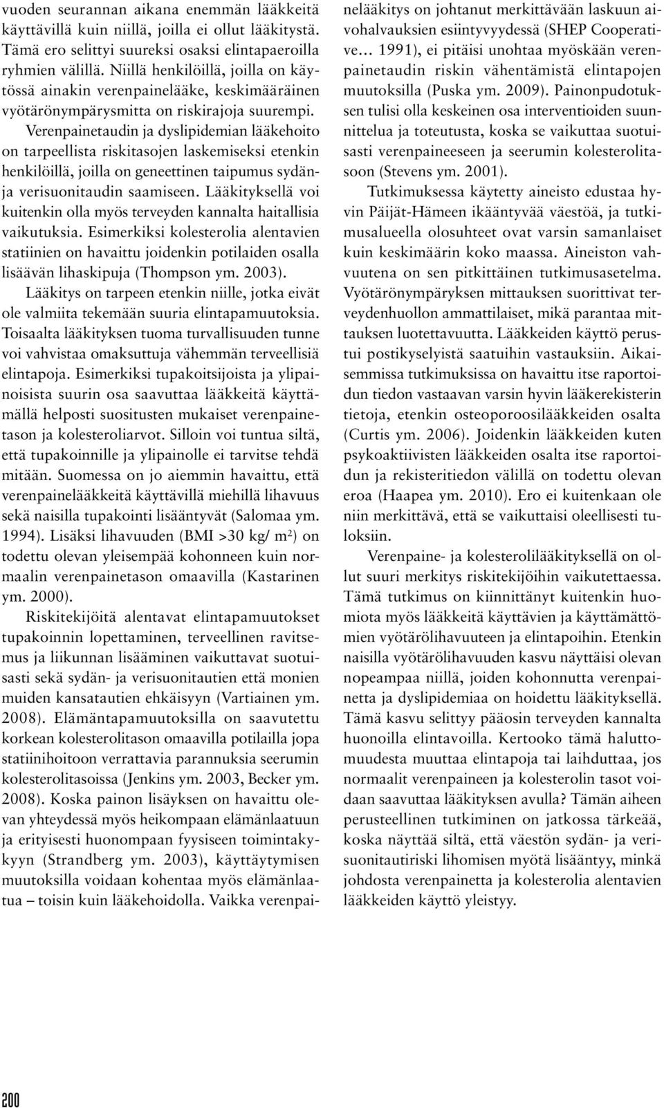 Verenpainetaudin ja dyslipidemian lääkehoito on tarpeellista riskitasojen laskemiseksi etenkin henkilöillä, joilla on geneettinen taipumus sydänja verisuonitaudin saamiseen.