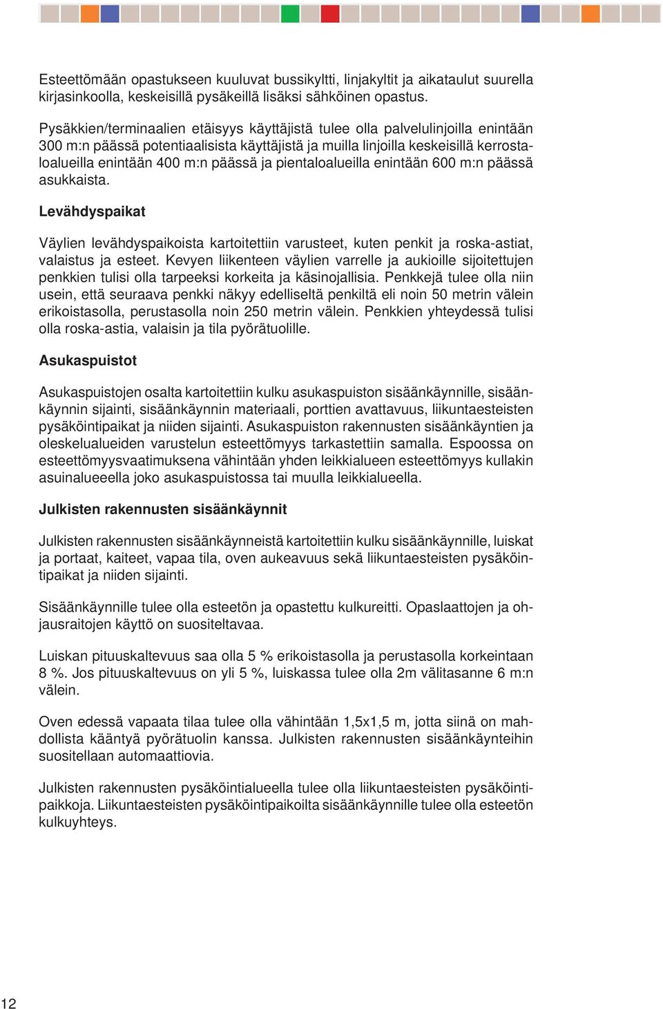 ja pientaloalueilla enintään 600 m:n päässä asukkaista. Levähdyspaikat Väylien levähdyspaikoista kartoitettiin varusteet, kuten penkit ja roska-astiat, valaistus ja esteet.