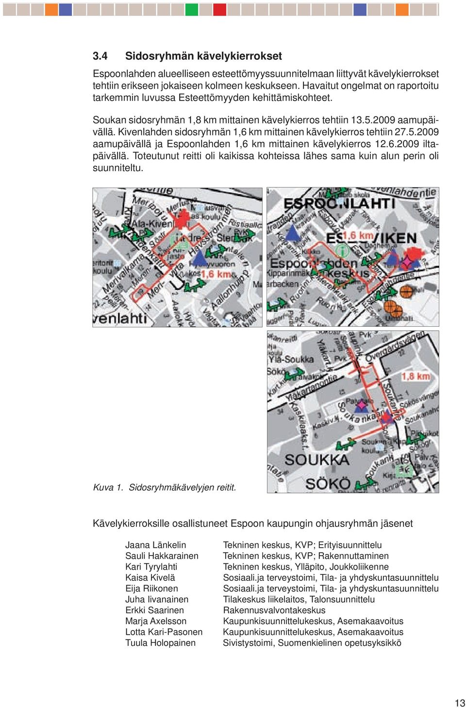 Kivenlahden sidosryhmän,6 km mittainen kävelykierros tehtiin 7..009 aamupäivällä ja Espoonlahden,6 km mittainen kävelykierros.6.009 iltapäivällä.