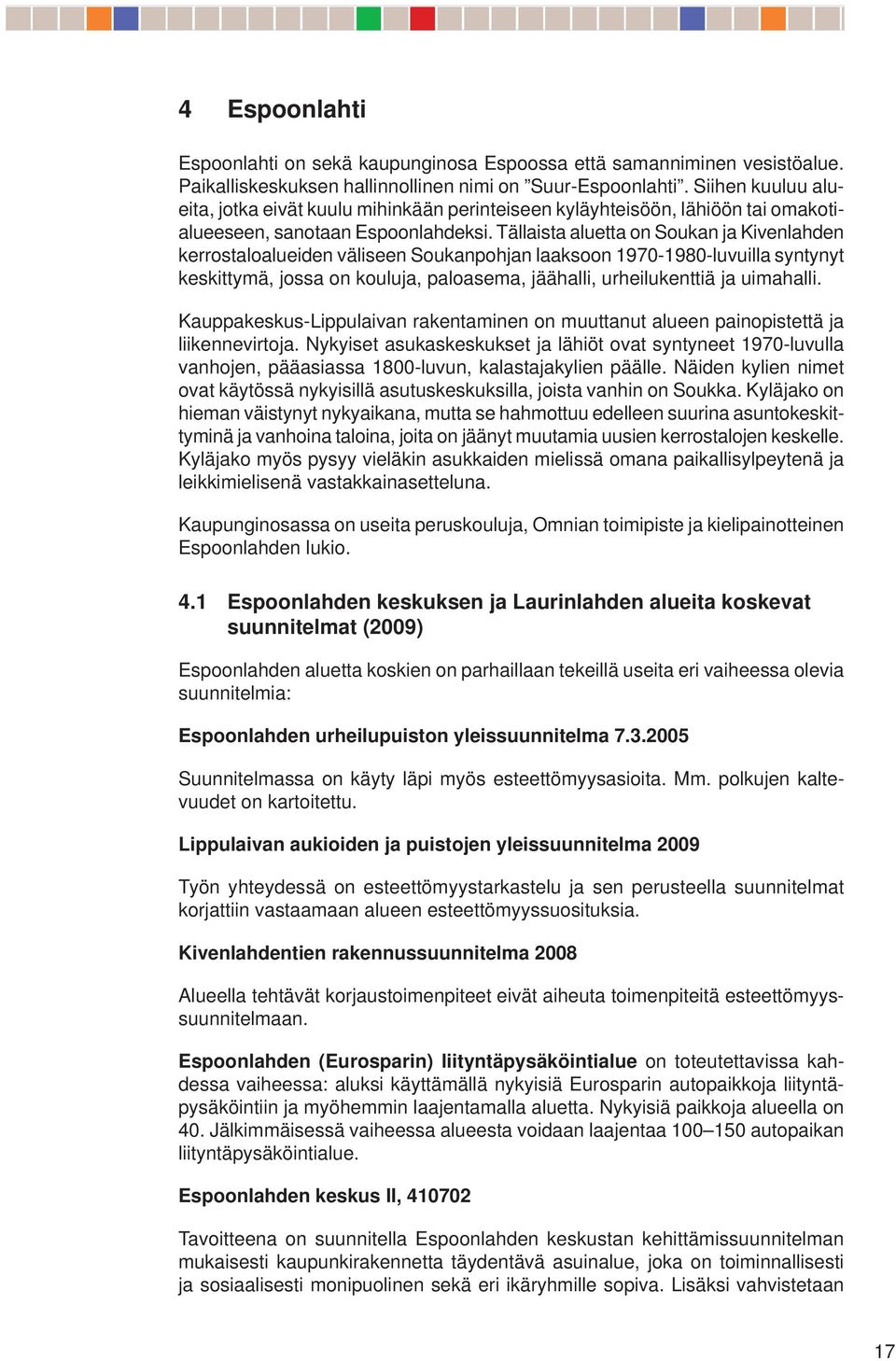 Tällaista aluetta on Soukan ja Kivenlahden kerrostaloalueiden väliseen Soukanpohjan laaksoon 970-980-luvuilla syntynyt keskittymä, jossa on kouluja, paloasema, jäähalli, urheilukenttiä ja uimahalli.