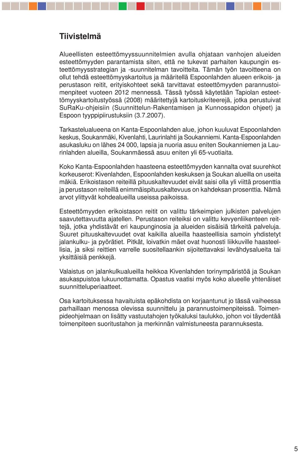 Tämän työn tavoitteena on ollut tehdä esteettömyyskartoitus ja määritellä Espoonlahden alueen erikois- ja perustason reitit, erityiskohteet sekä tarvittavat esteettömyyden parannustoimenpiteet