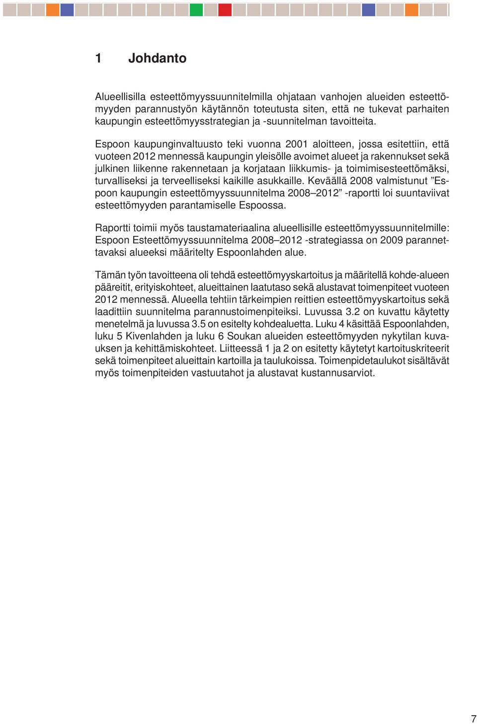 Espoon kaupunginvaltuusto teki vuonna 00 aloitteen, jossa esitettiin, että vuoteen 0 mennessä kaupungin yleisölle avoimet alueet ja rakennukset sekä julkinen liikenne rakennetaan ja korjataan