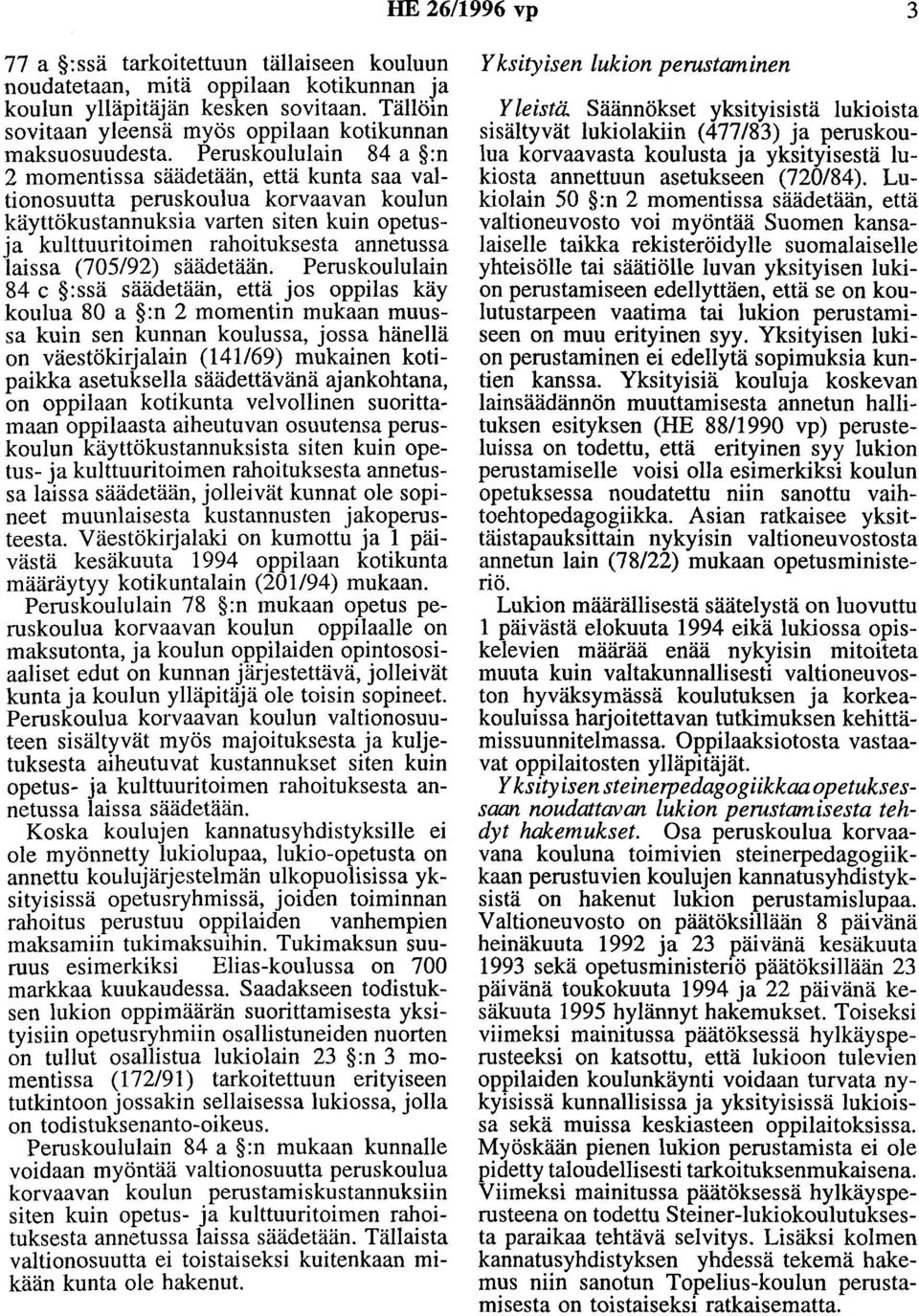 Peruskoululain 84 a :n 2 momentissa säädetään, että kunta saa valtionosuutta peruskoulua korvaavan koulun käyttökustannuksia varten siten kuin opetusja kulttuuritoimen rahoituksesta annetussa laissa