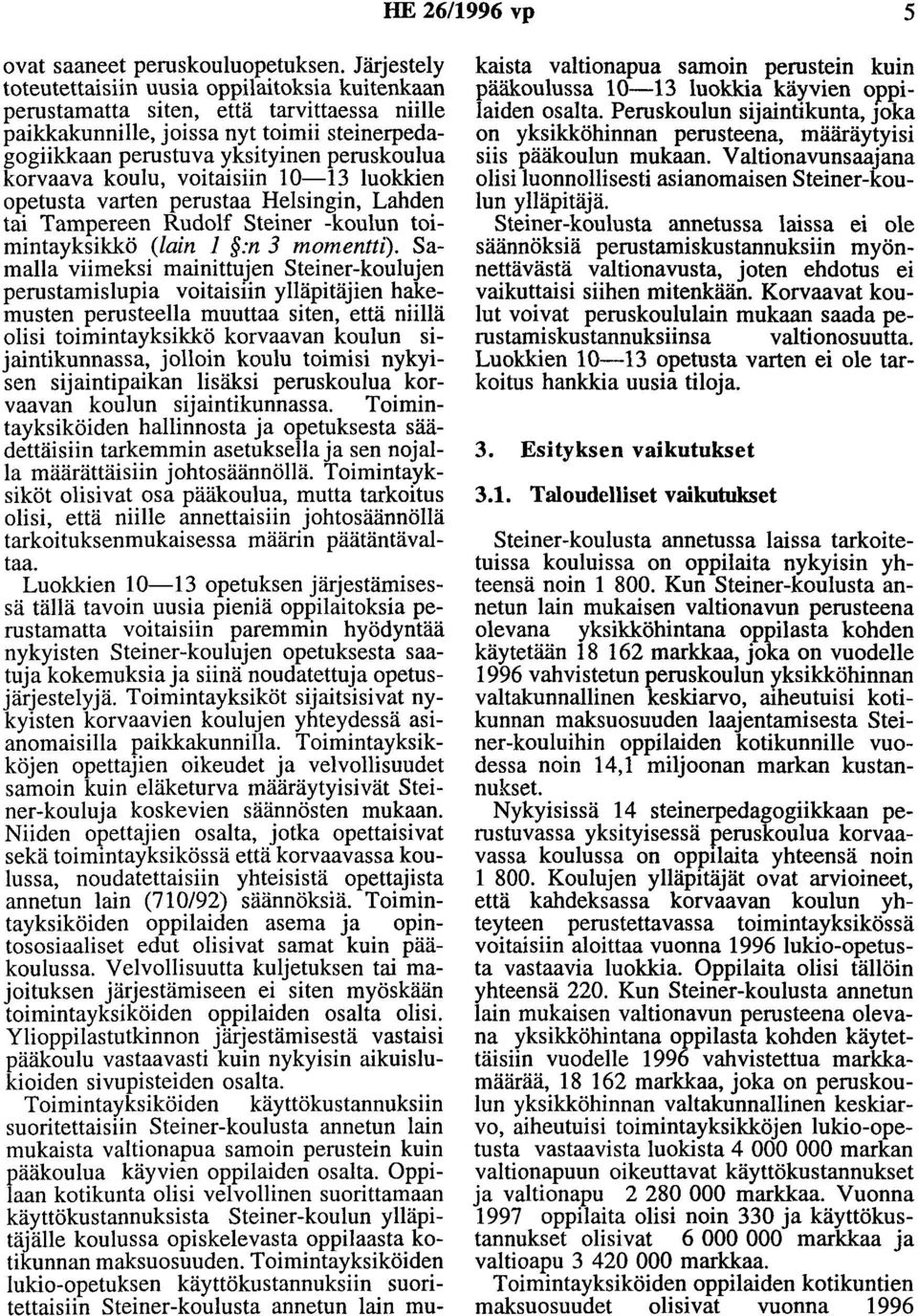 korvaava koulu, voitaisiin 10-13 luokkien opetusta varten perustaa Helsingin, Lahden tai Tampereen Rudolf Steiner -koulun toimintayksikkö (lain 1 :n 3 momentti).