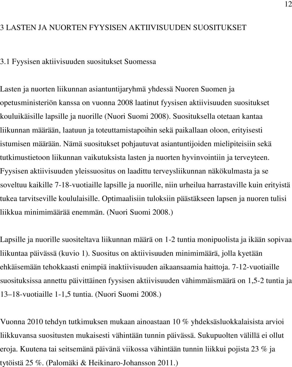 suositukset kouluikäisille lapsille ja nuorille (Nuori Suomi 2008). Suosituksella otetaan kantaa liikunnan määrään, laatuun ja toteuttamistapoihin sekä paikallaan oloon, erityisesti istumisen määrään.