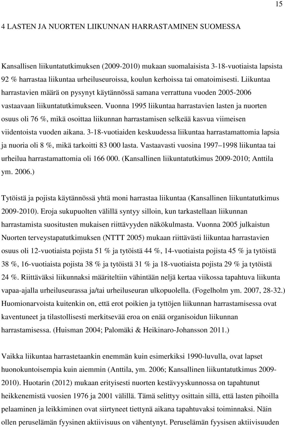 Vuonna 1995 liikuntaa harrastavien lasten ja nuorten osuus oli 76 %, mikä osoittaa liikunnan harrastamisen selkeää kasvua viimeisen viidentoista vuoden aikana.