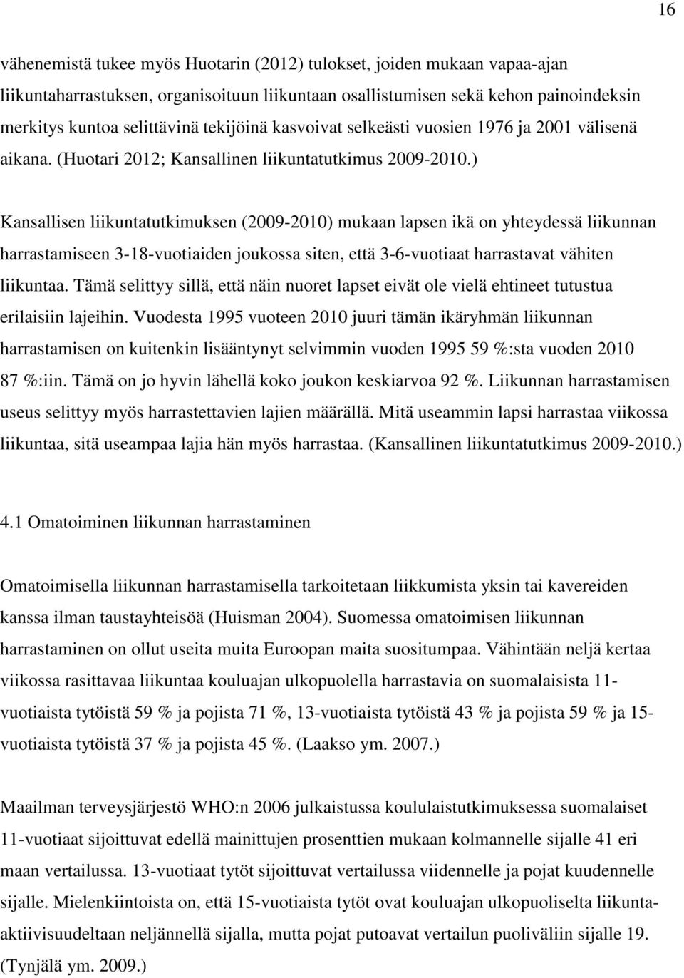 ) Kansallisen liikuntatutkimuksen (2009-2010) mukaan lapsen ikä on yhteydessä liikunnan harrastamiseen 3-18-vuotiaiden joukossa siten, että 3-6-vuotiaat harrastavat vähiten liikuntaa.