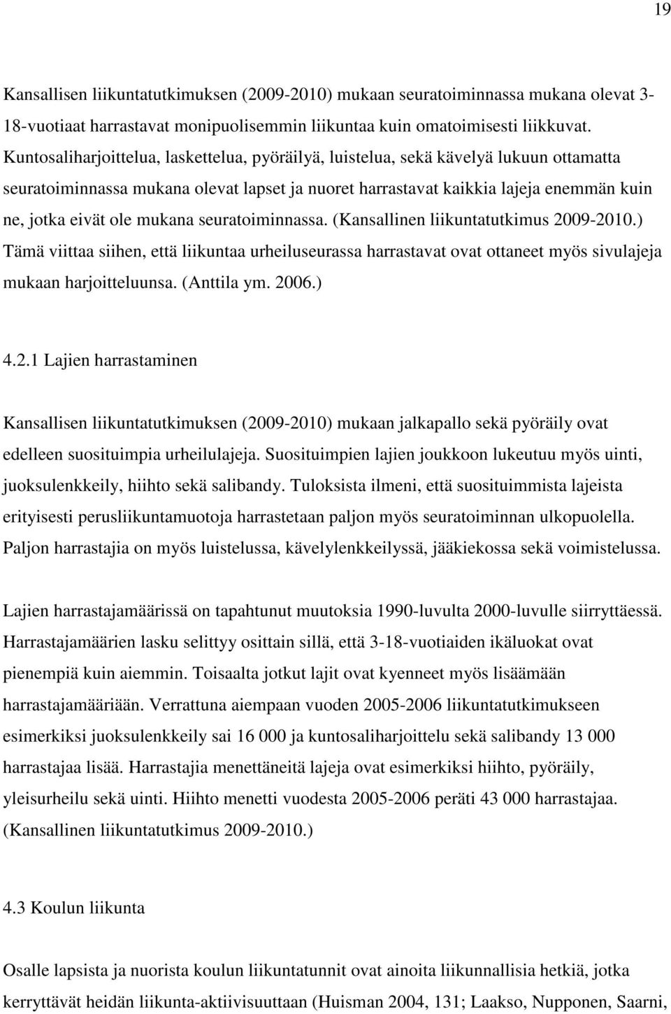 mukana seuratoiminnassa. (Kansallinen liikuntatutkimus 2009-2010.) Tämä viittaa siihen, että liikuntaa urheiluseurassa harrastavat ovat ottaneet myös sivulajeja mukaan harjoitteluunsa. (Anttila ym.