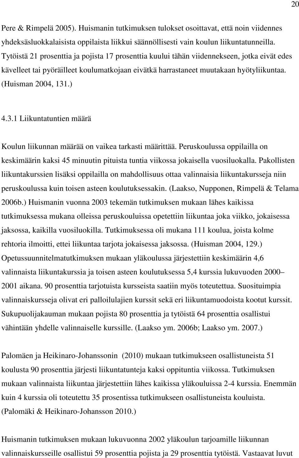 ) 4.3.1 Liikuntatuntien määrä Koulun liikunnan määrää on vaikea tarkasti määrittää. Peruskoulussa oppilailla on keskimäärin kaksi 45 minuutin pituista tuntia viikossa jokaisella vuosiluokalla.