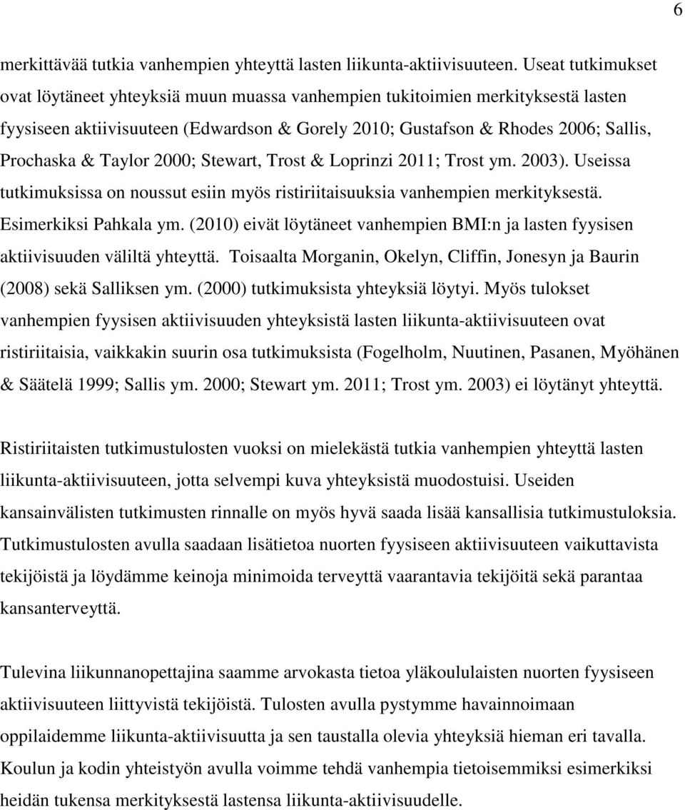 Taylor 2000; Stewart, Trost & Loprinzi 2011; Trost ym. 2003). Useissa tutkimuksissa on noussut esiin myös ristiriitaisuuksia vanhempien merkityksestä. Esimerkiksi Pahkala ym.