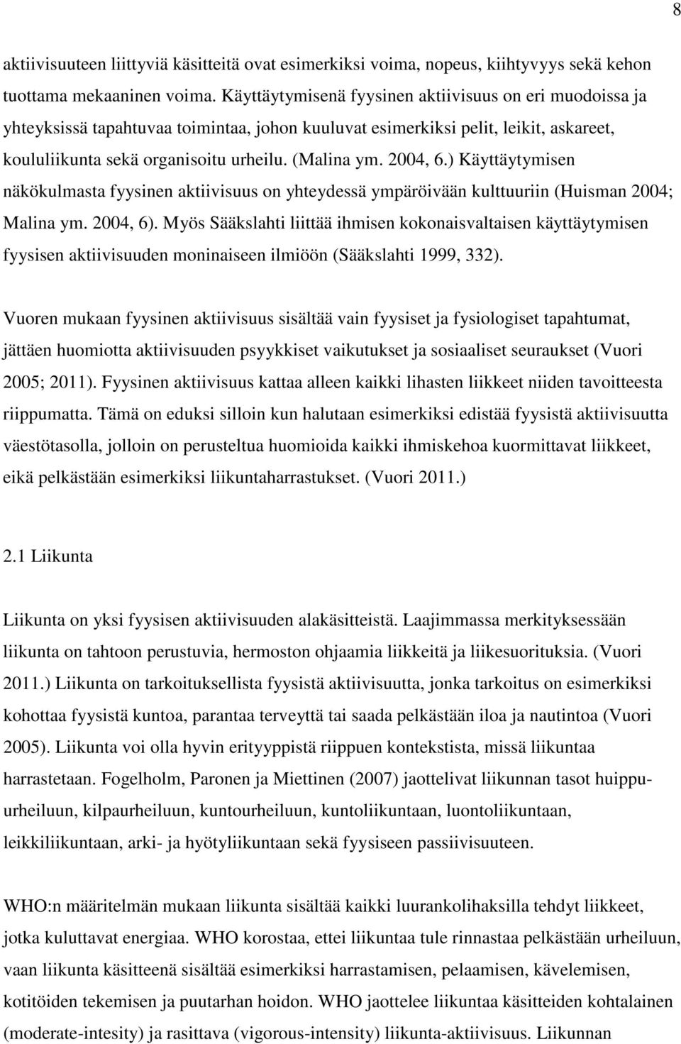 2004, 6.) Käyttäytymisen näkökulmasta fyysinen aktiivisuus on yhteydessä ympäröivään kulttuuriin (Huisman 2004; Malina ym. 2004, 6).