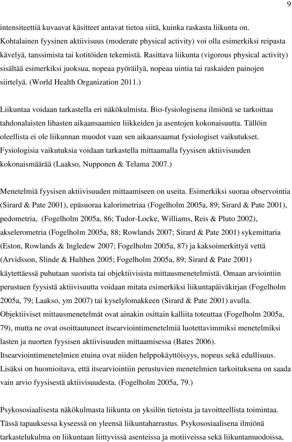 Rasittava liikunta (vigorous physical activity) sisältää esimerkiksi juoksua, nopeaa pyöräilyä, nopeaa uintia tai raskaiden painojen siirtelyä. (World Health Organization 2011.