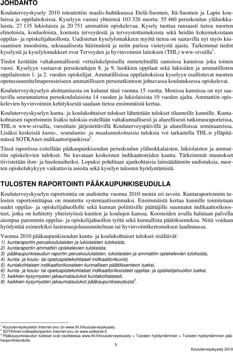 Kysely tuottaa runsaasti tietoa nuorten elinoloista, kouluoloista, koetusta terveydestä ja terveystottumuksista sekä heidän kokemuksistaan oppilas- ja opiskelijahuollosta.