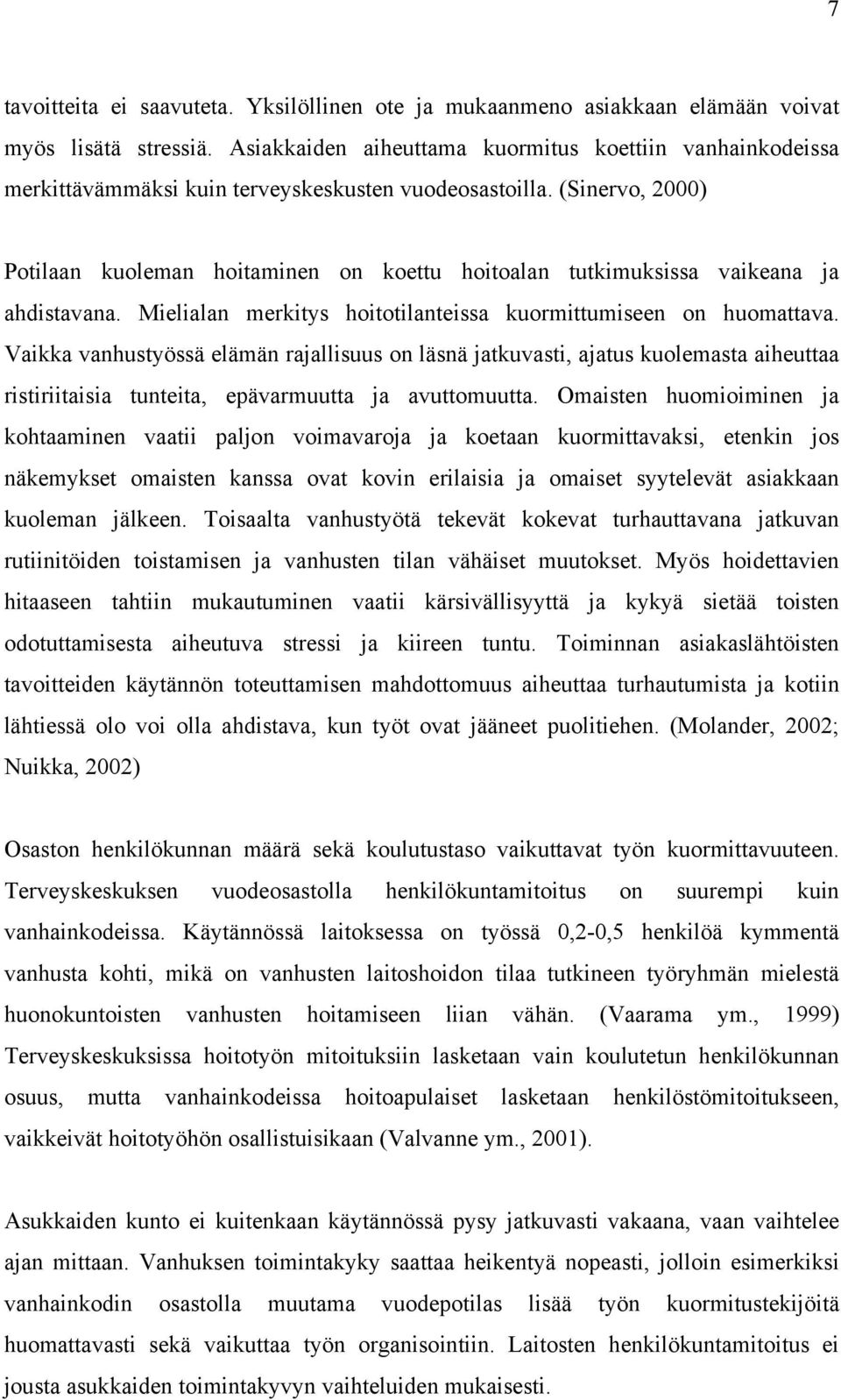 (Sinervo, 2000) Potilaan kuoleman hoitaminen on koettu hoitoalan tutkimuksissa vaikeana ja ahdistavana. Mielialan merkitys hoitotilanteissa kuormittumiseen on huomattava.