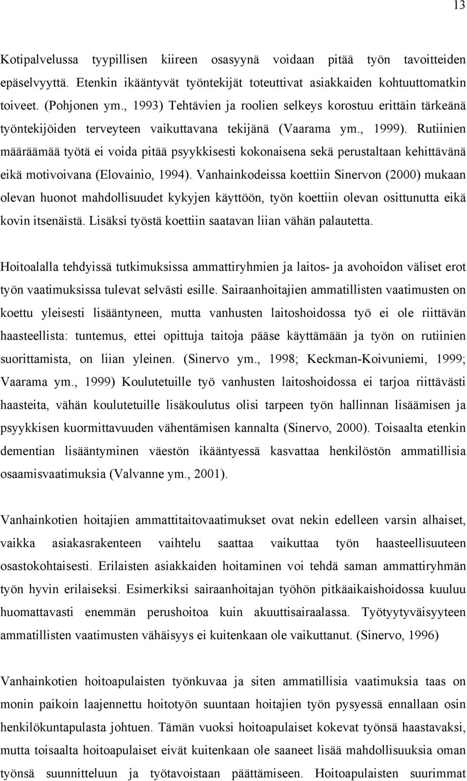 Rutiinien määräämää työtä ei voida pitää psyykkisesti kokonaisena sekä perustaltaan kehittävänä eikä motivoivana (Elovainio, 1994).