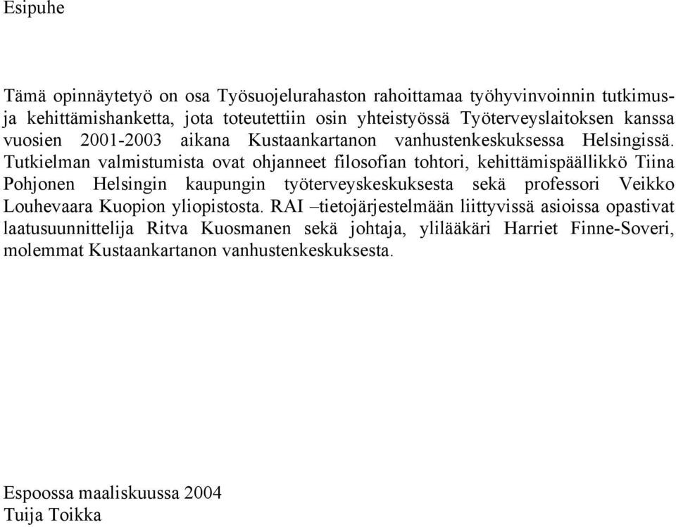 Tutkielman valmistumista ovat ohjanneet filosofian tohtori, kehittämispäällikkö Tiina Pohjonen Helsingin kaupungin työterveyskeskuksesta sekä professori Veikko