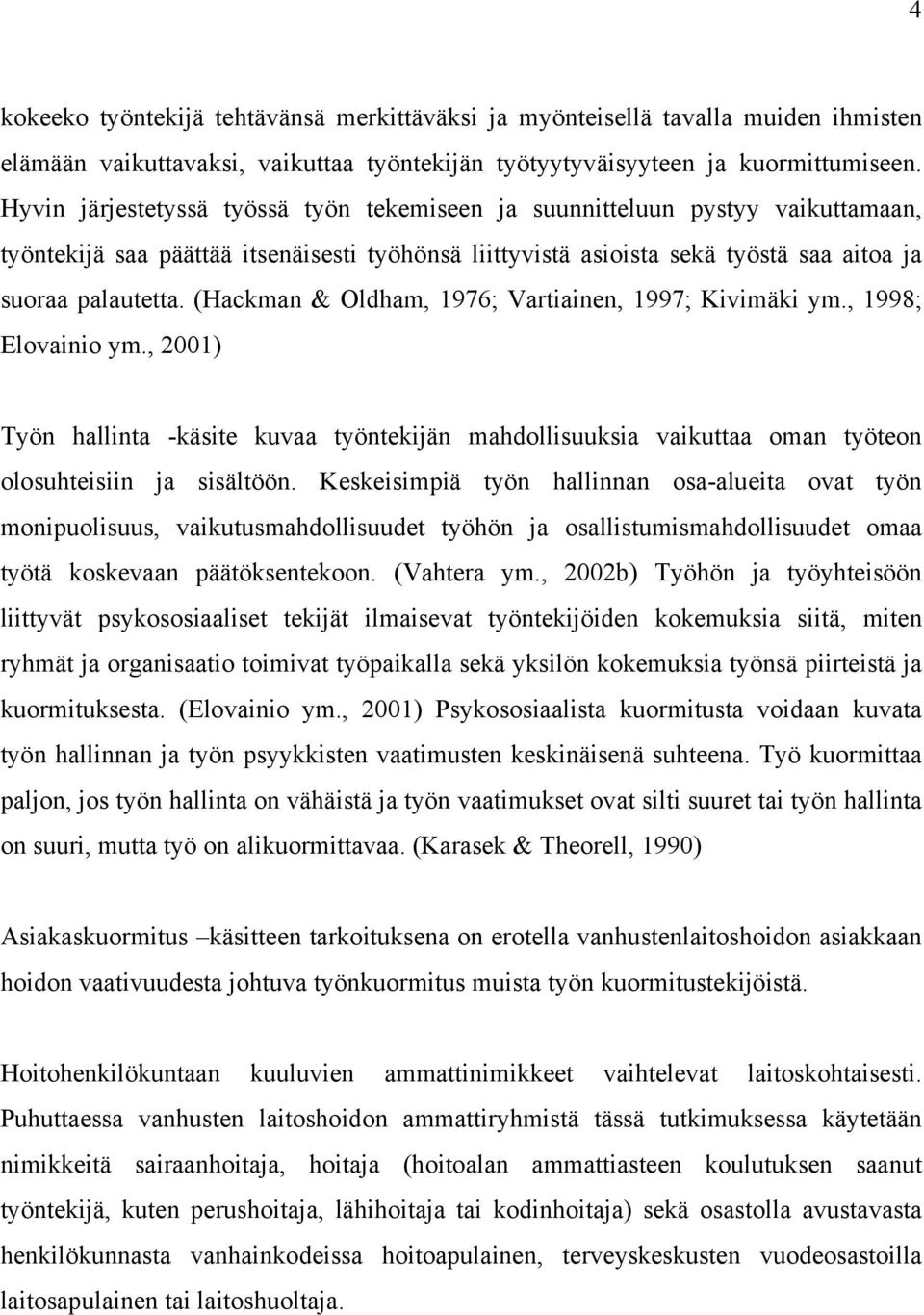 (Hackman & Oldham, 1976; Vartiainen, 1997; Kivimäki ym., 1998; Elovainio ym., 2001) Työn hallinta -käsite kuvaa työntekijän mahdollisuuksia vaikuttaa oman työteon olosuhteisiin ja sisältöön.
